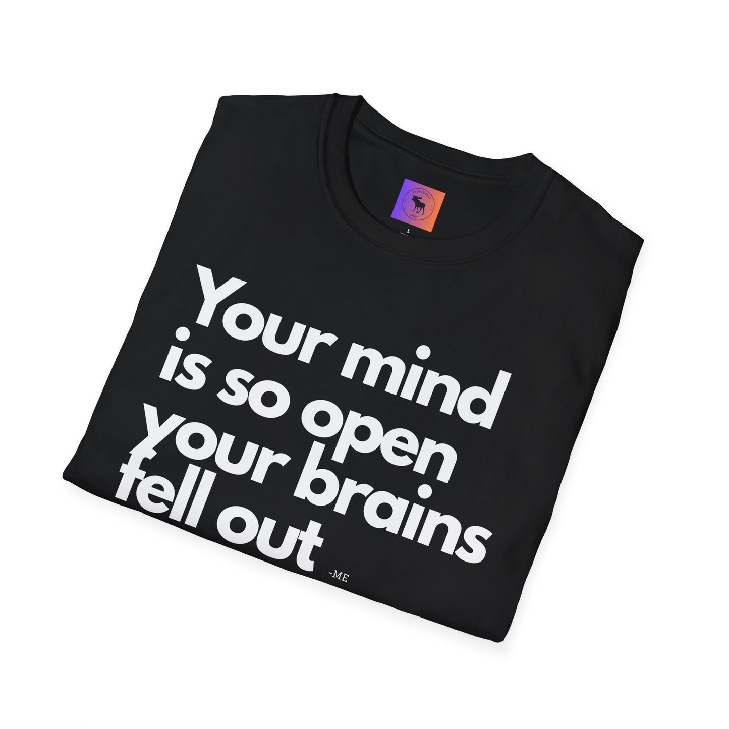 Funny Quote T-Shirt — “Your mind is so open your brains fell out”