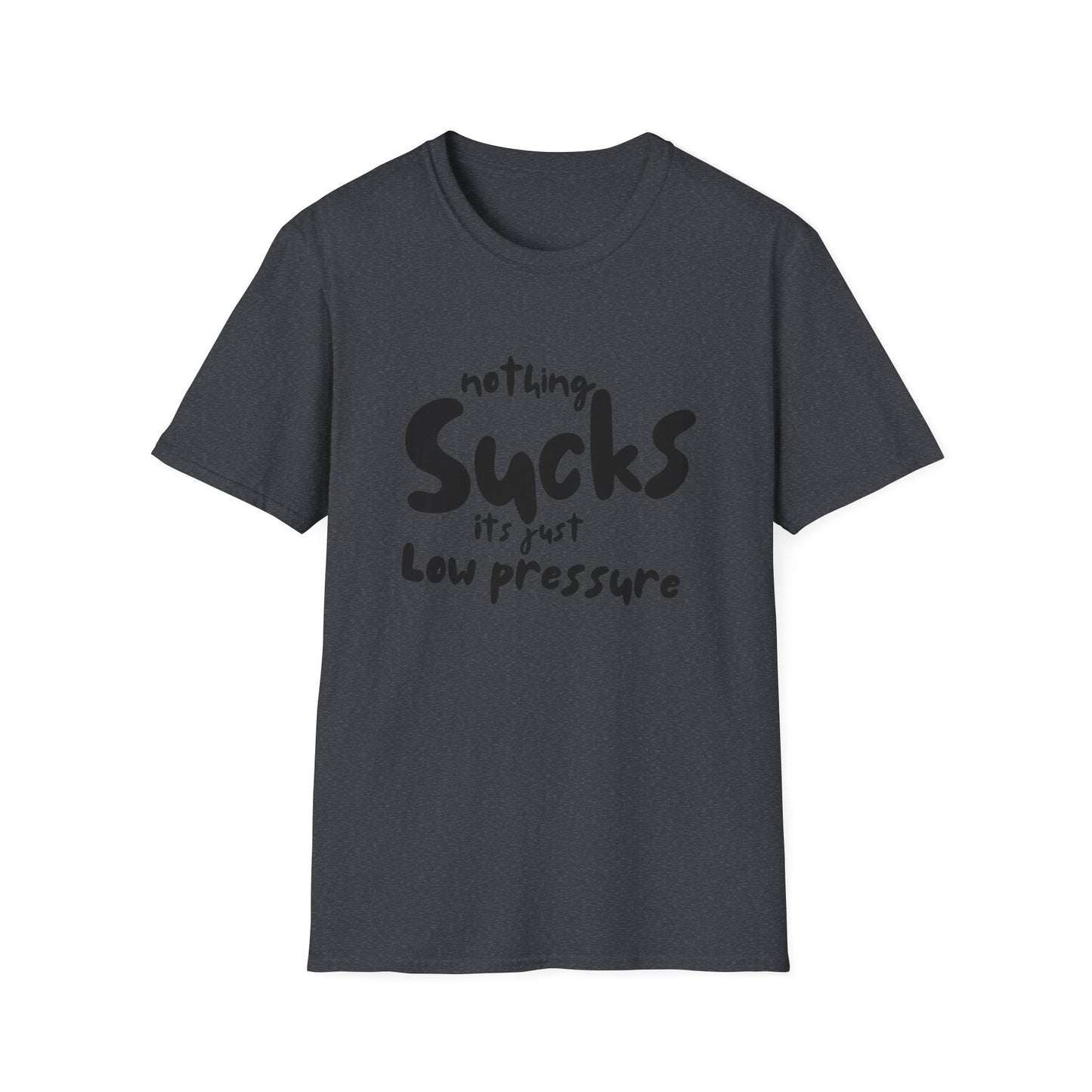Nothing Sucks It’s Just Low Pressure T-Shirt