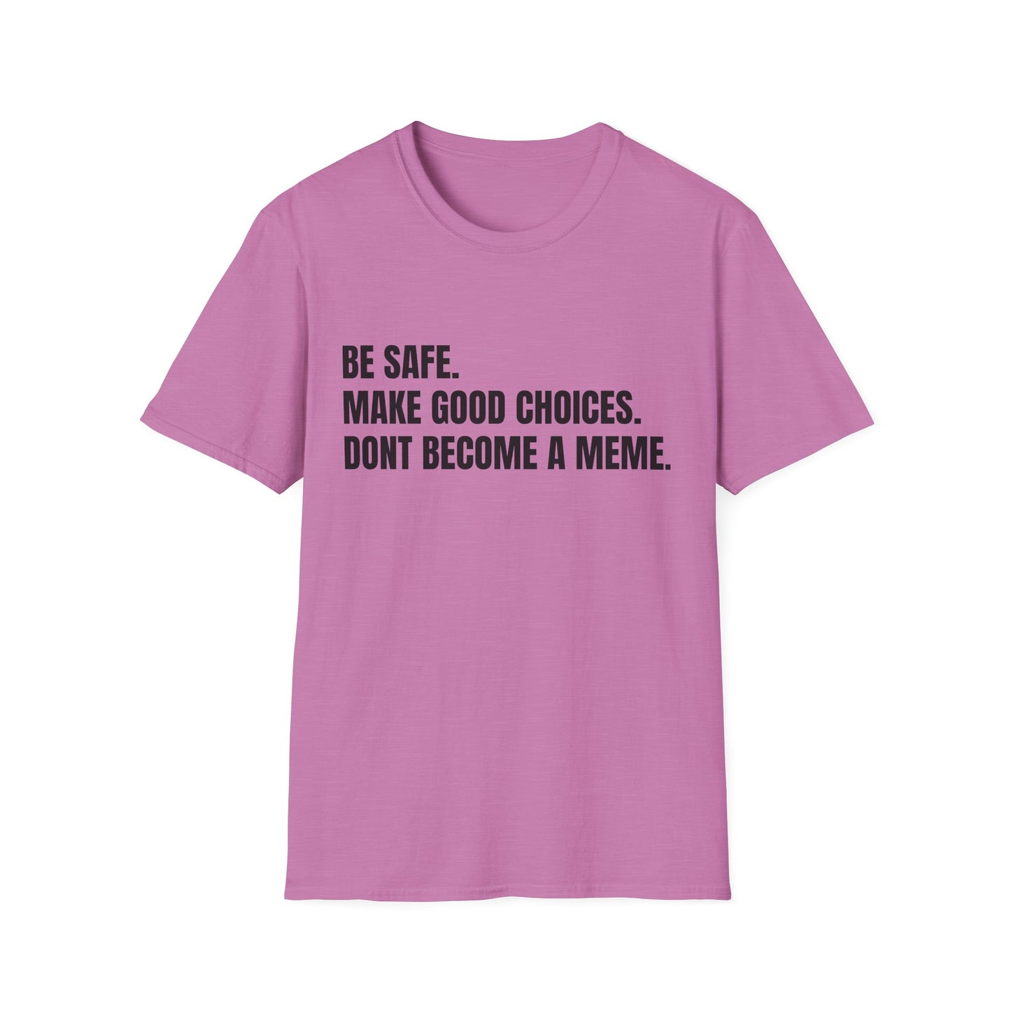 T-Shirt — "Be Safe. Make Good Choices. Don't Become a Meme." Minimalist Statement Tee