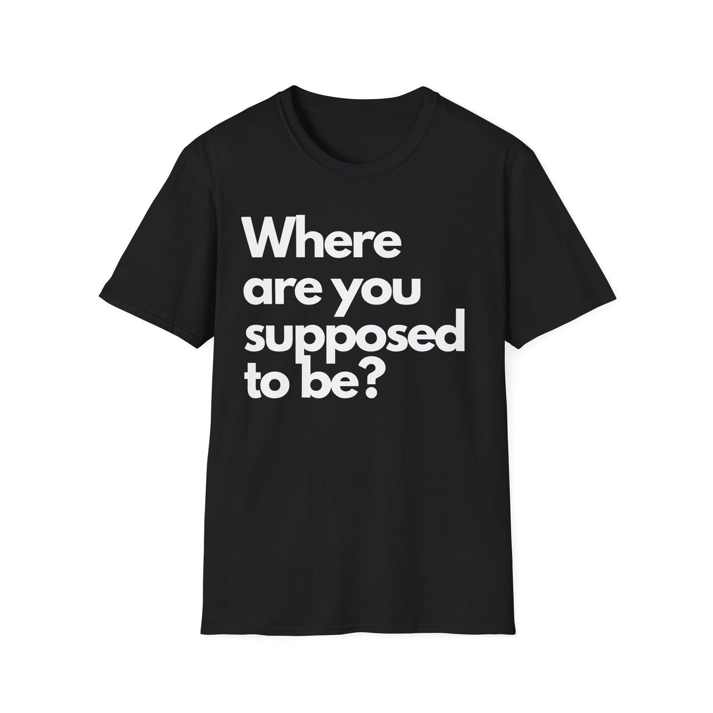 Graphic T‑Shirt — "Where Are You Supposed To Be?" Bold Statement Tee