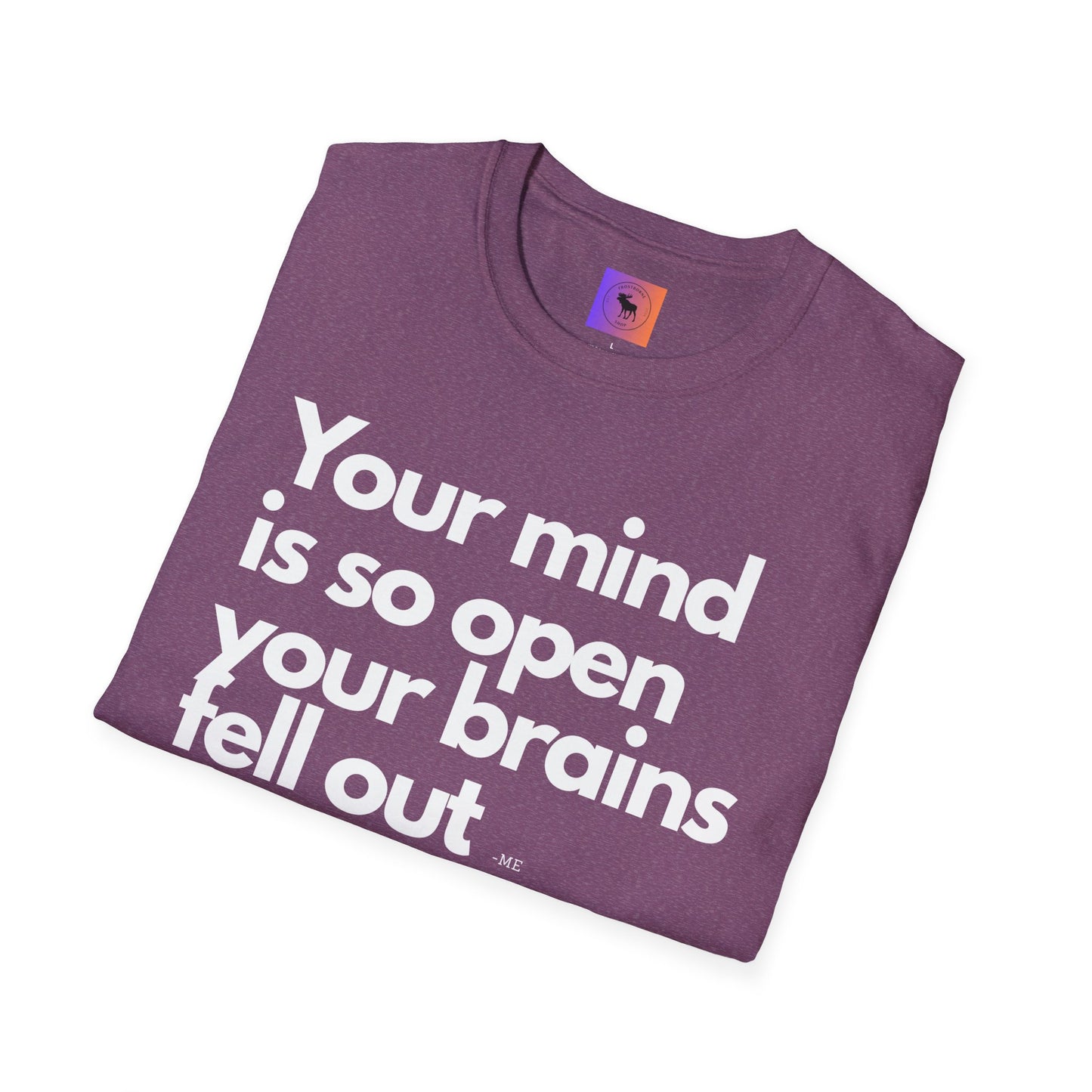 Funny Quote T-Shirt — “Your mind is so open your brains fell out”