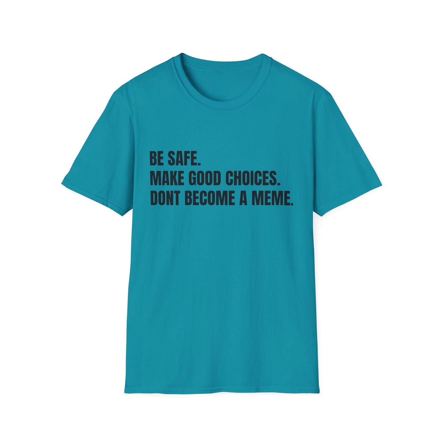 T-Shirt — "Be Safe. Make Good Choices. Don't Become a Meme." Minimalist Statement Tee