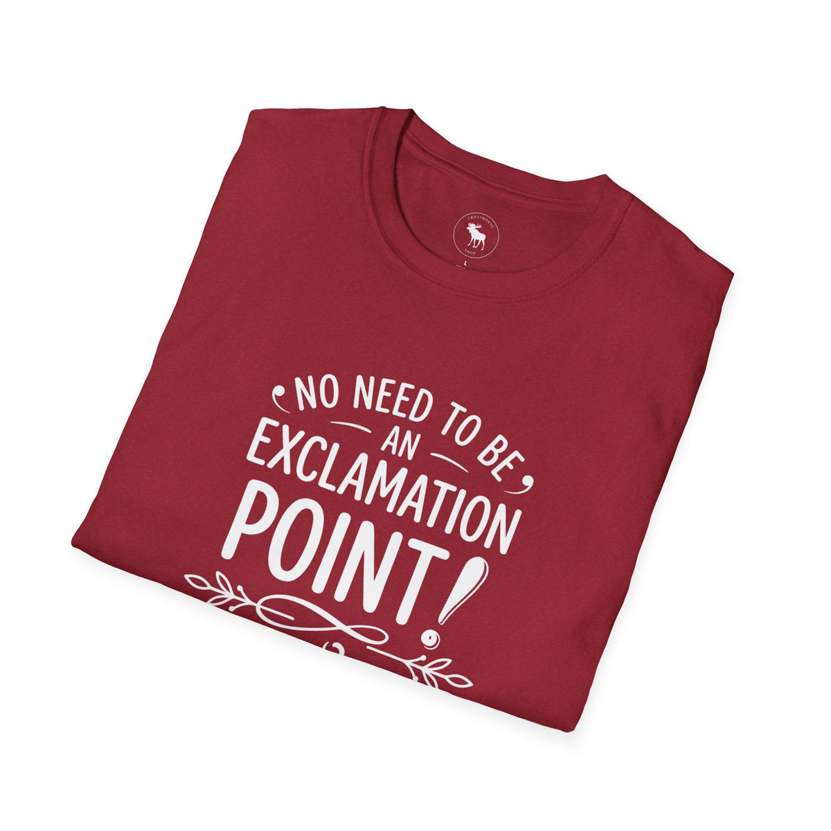 T-Shirt — "No Need to Be an Exclamation Point" Funny Typography Tee