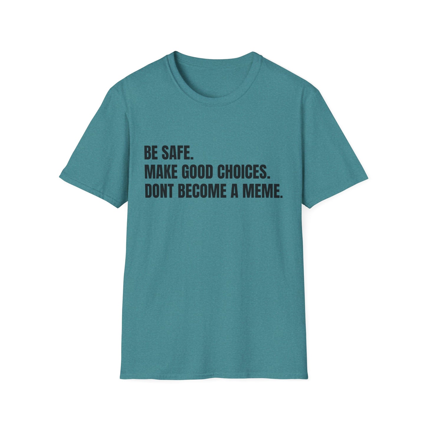 T-Shirt — "Be Safe. Make Good Choices. Don't Become a Meme." Minimalist Statement Tee
