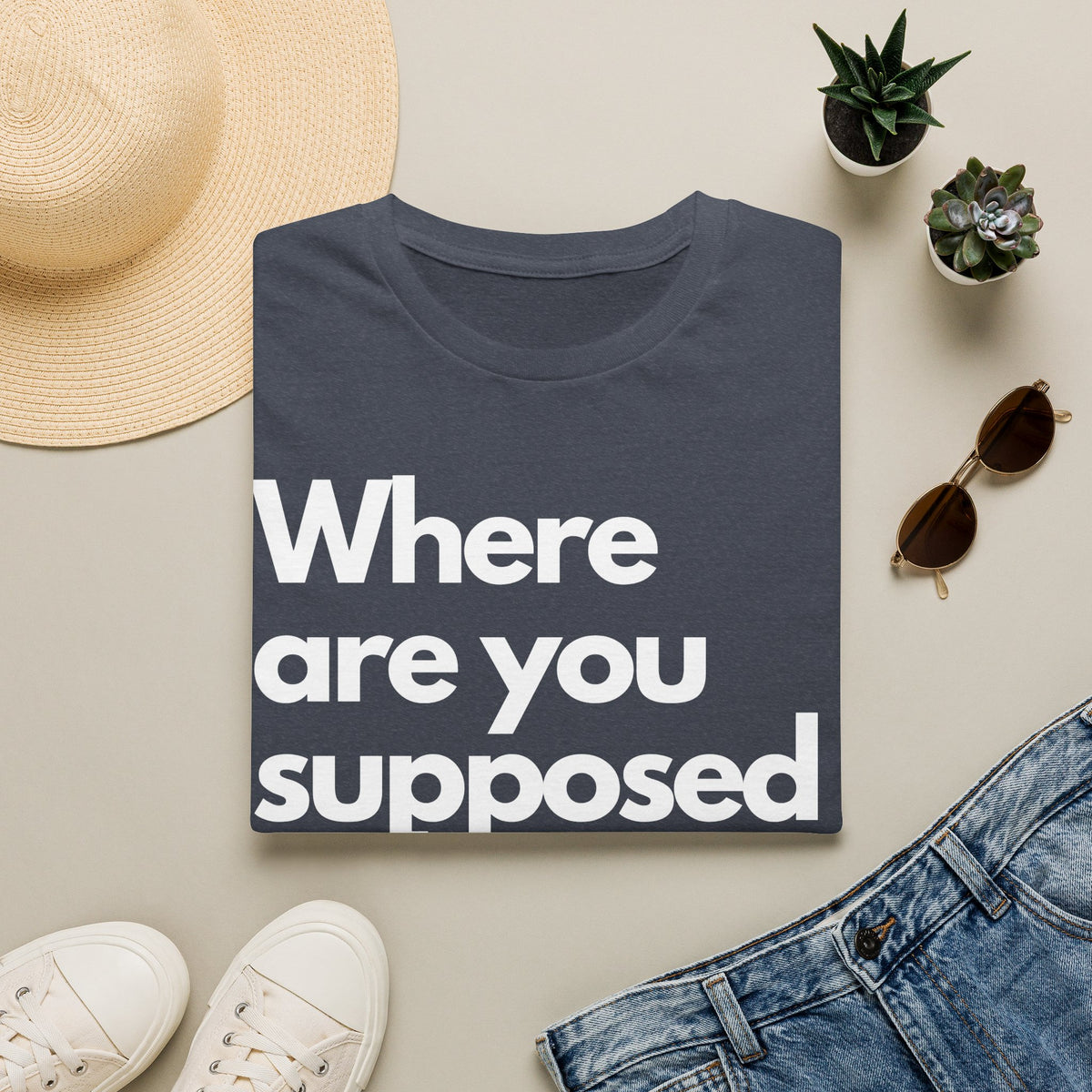 Graphic T‑Shirt — "Where Are You Supposed To Be?" Bold Statement Tee