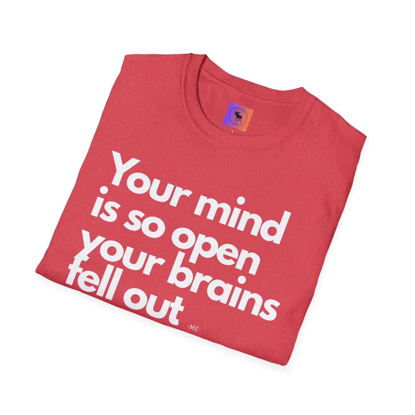 Funny Quote T-Shirt — “Your mind is so open your brains fell out”