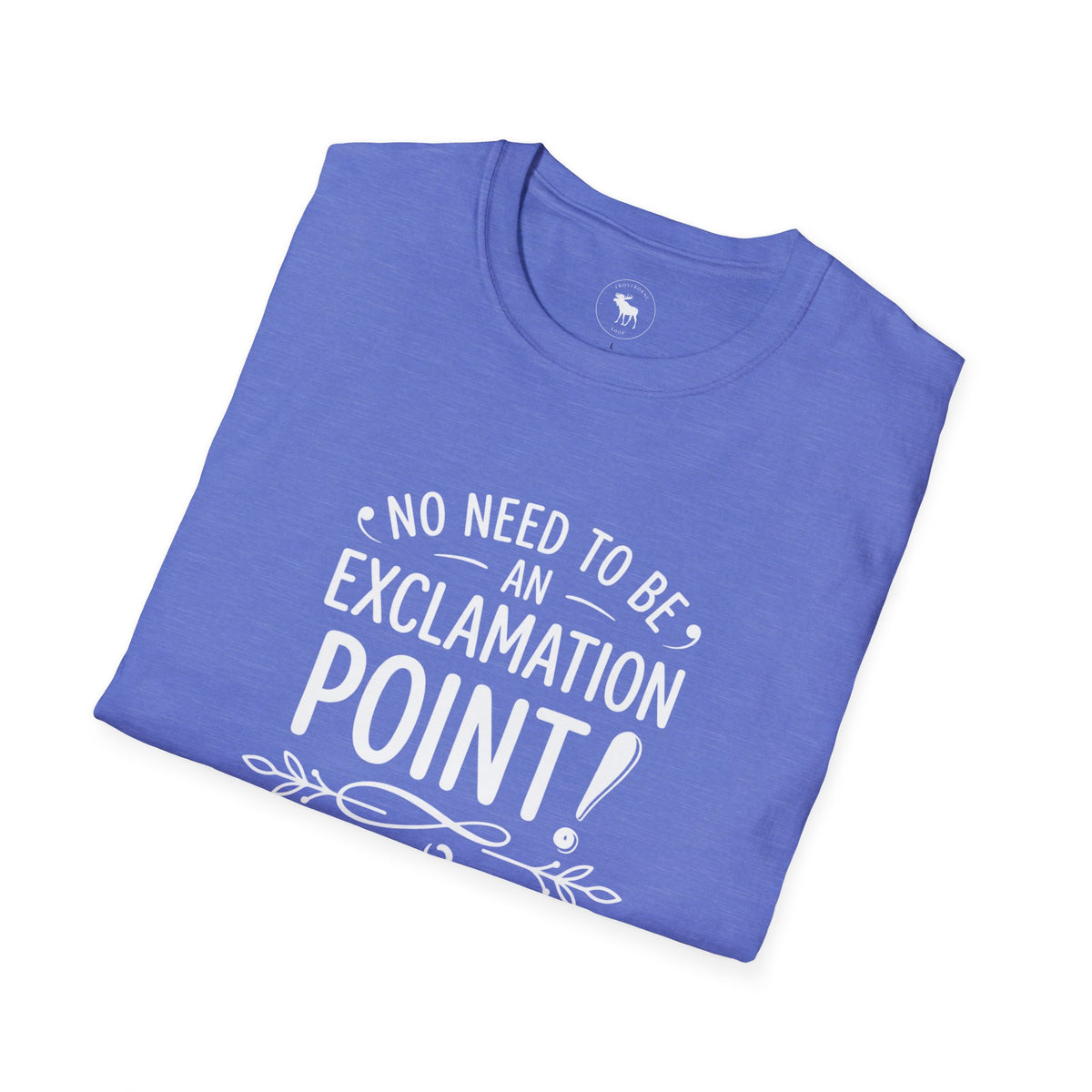 T-Shirt — "No Need to Be an Exclamation Point" Funny Typography Tee