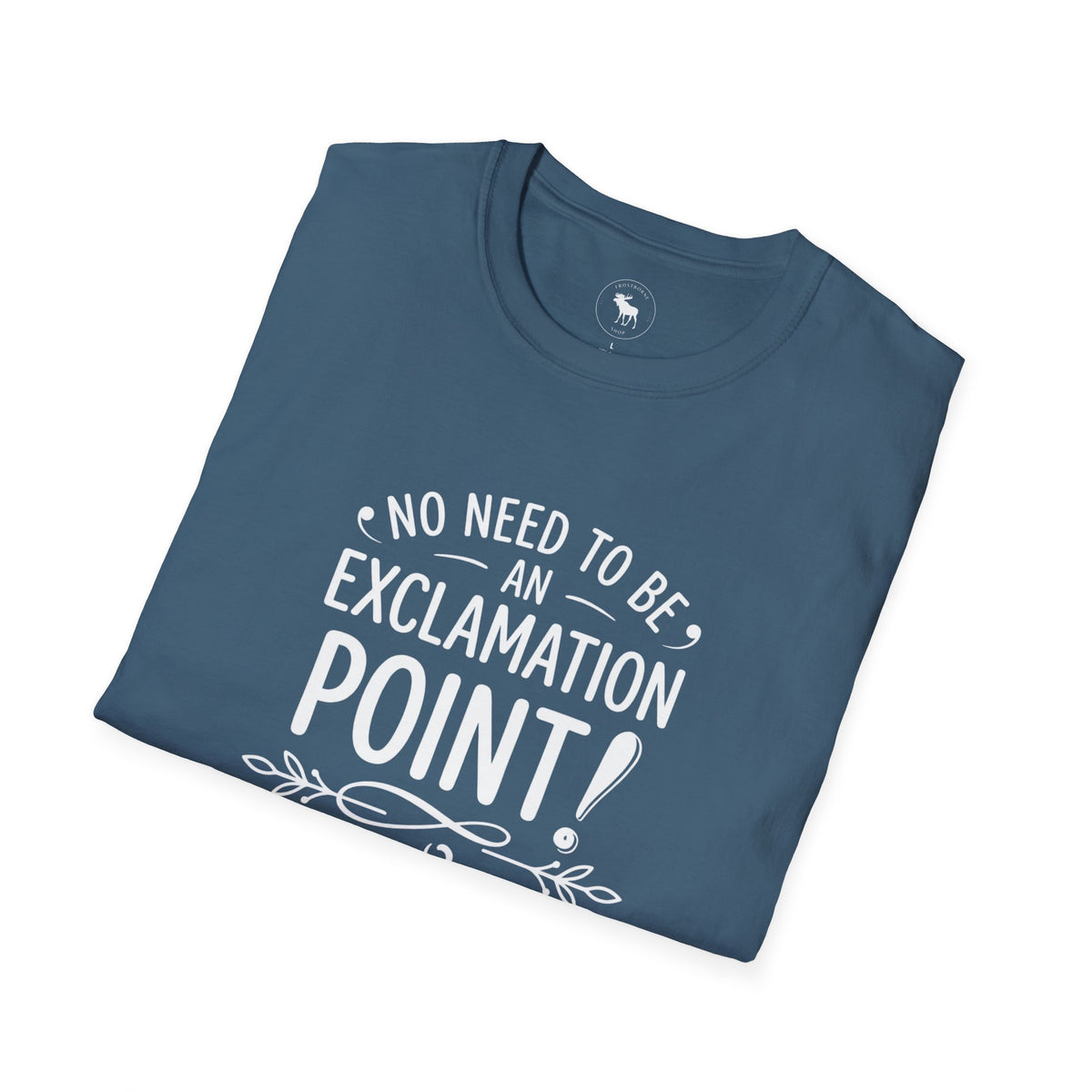 T-Shirt — "No Need to Be an Exclamation Point" Funny Typography Tee