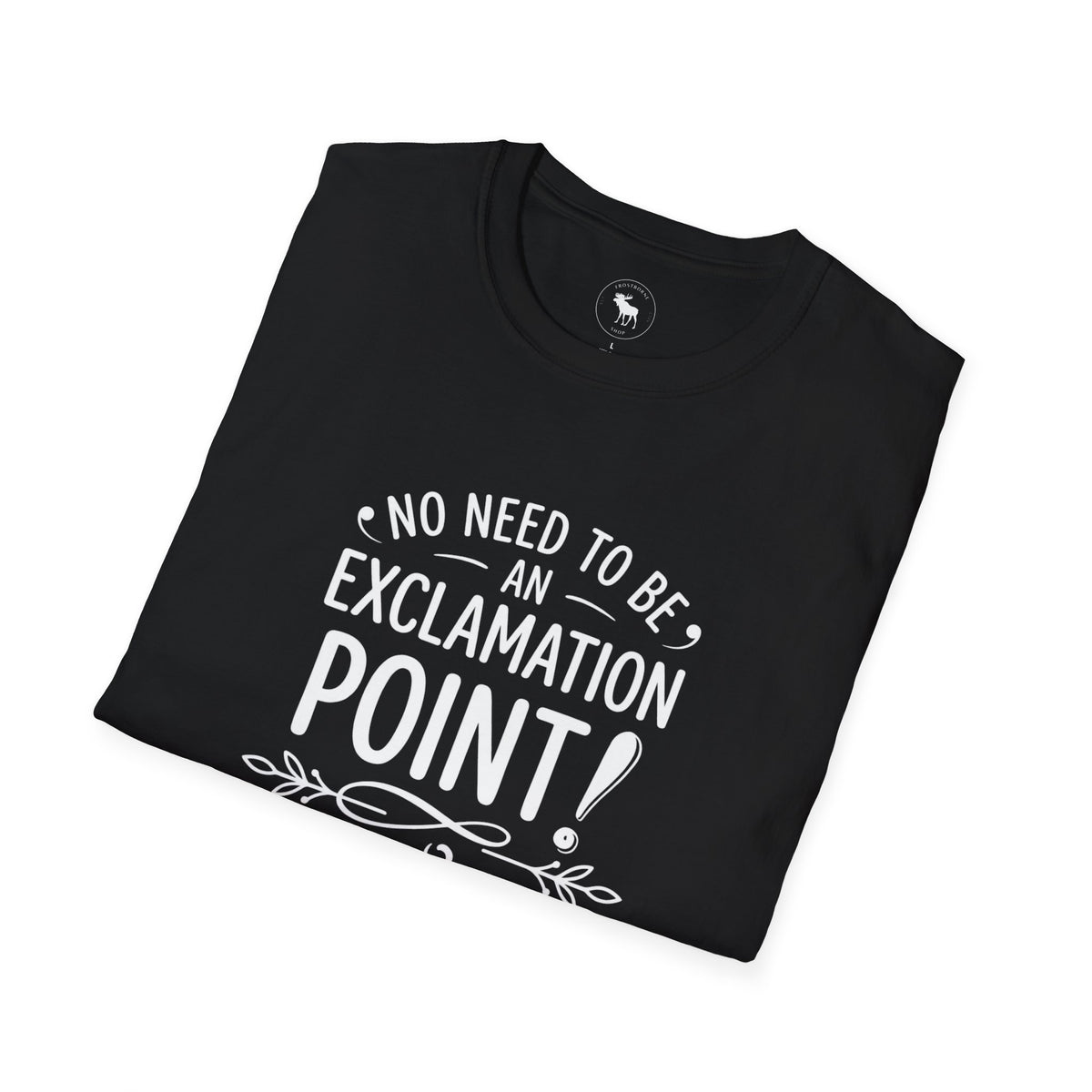 T-Shirt — "No Need to Be an Exclamation Point" Funny Typography Tee
