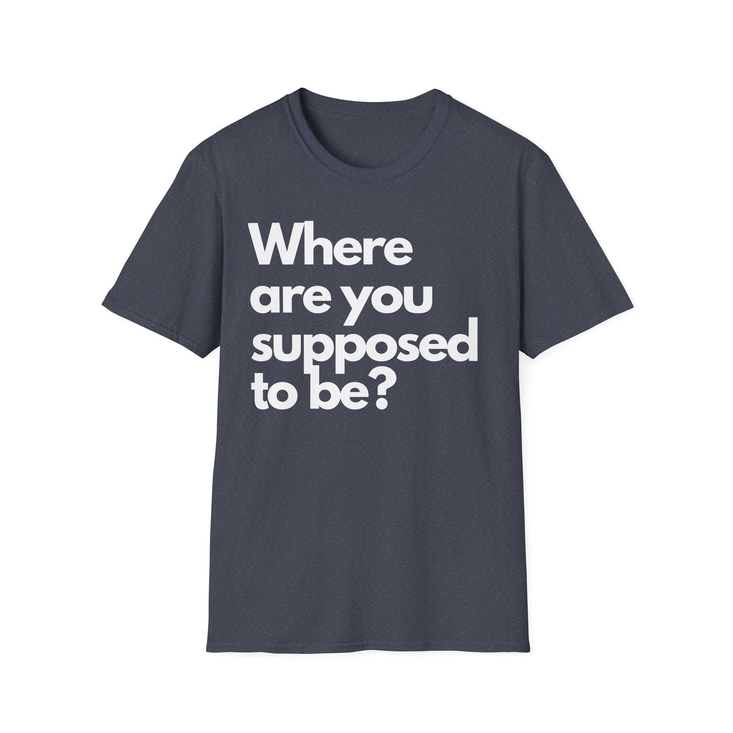 Graphic T‑Shirt — "Where Are You Supposed To Be?" Bold Statement Tee