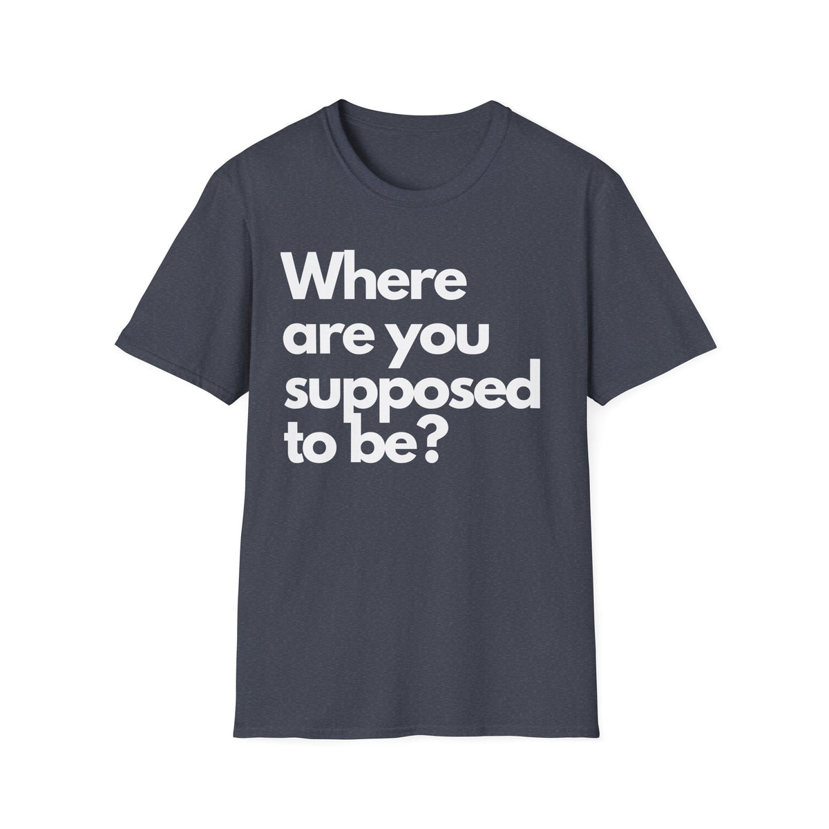Graphic T‑Shirt — "Where Are You Supposed To Be?" Bold Statement Tee