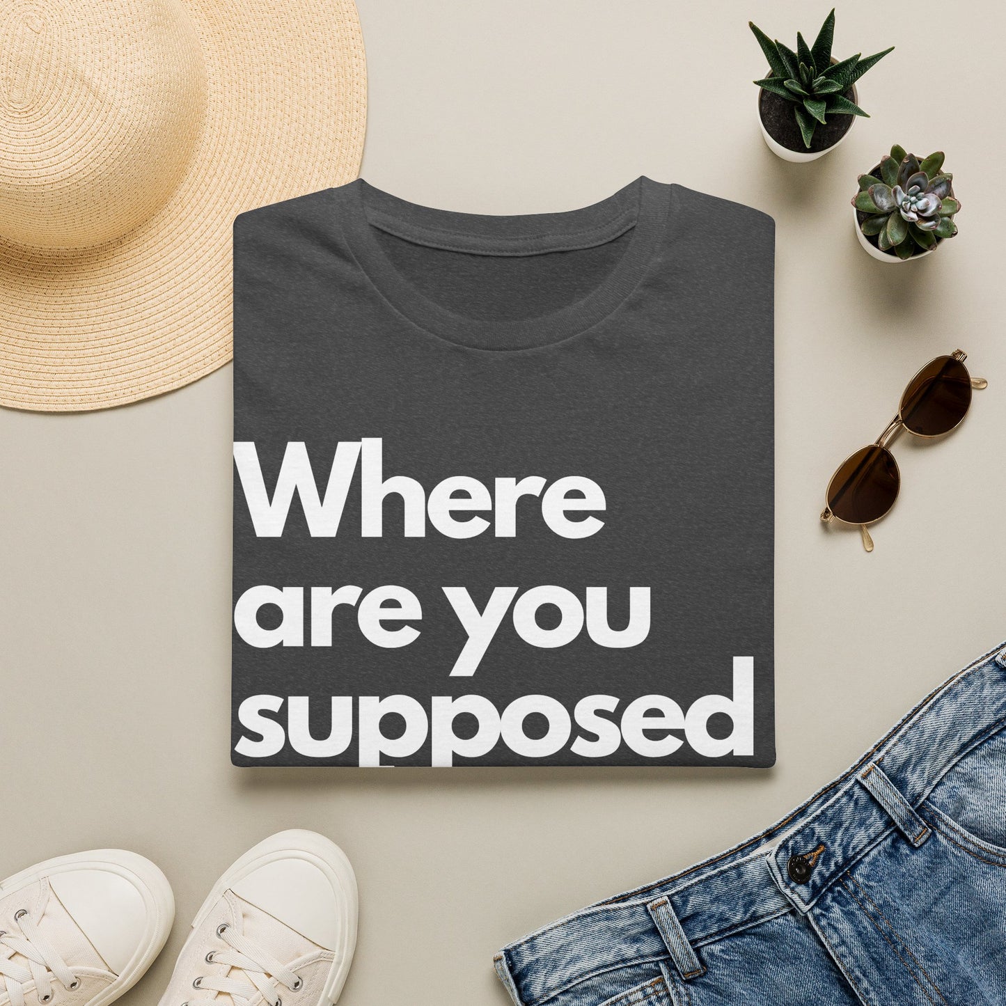 Graphic T‑Shirt — "Where Are You Supposed To Be?" Bold Statement Tee