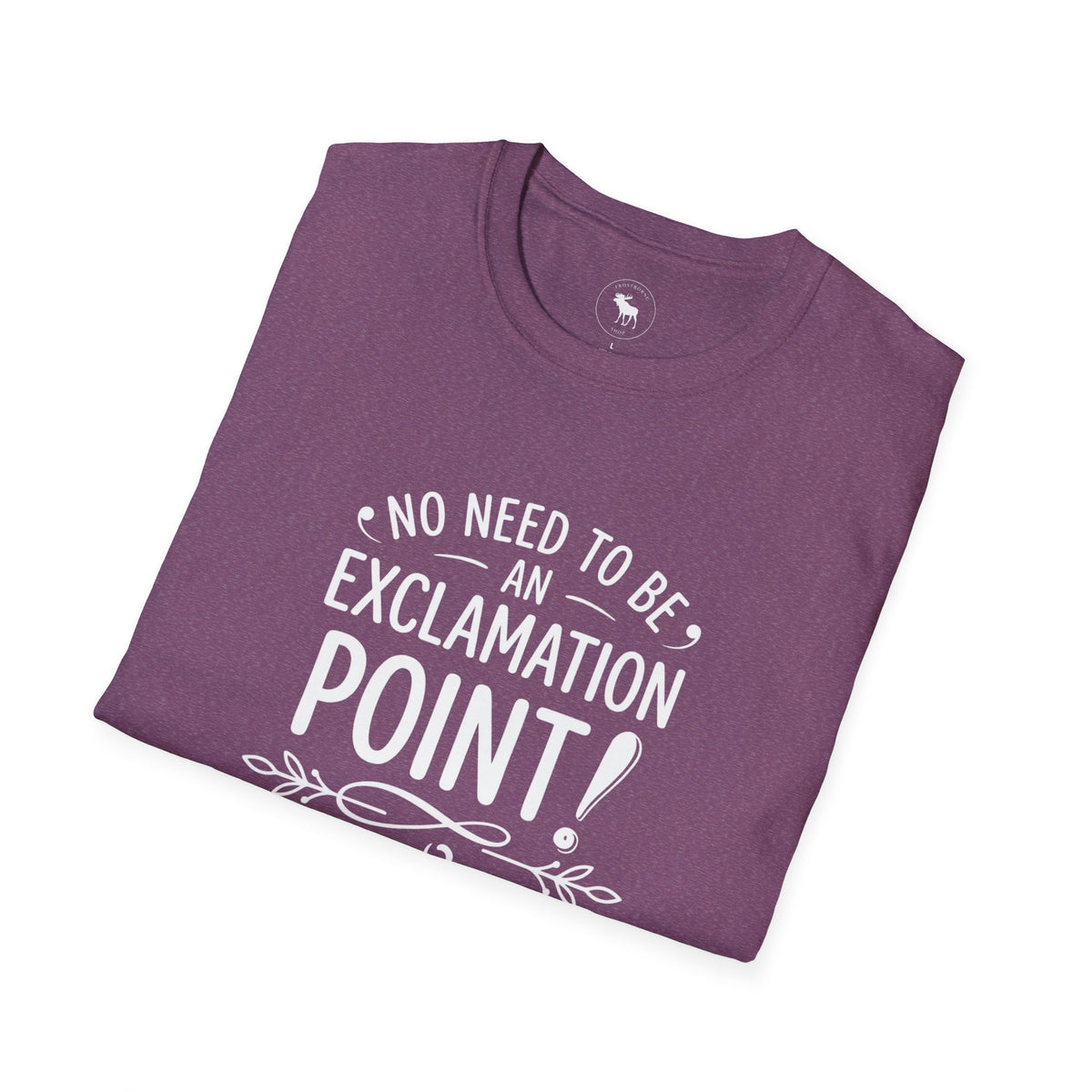 T-Shirt — "No Need to Be an Exclamation Point" Funny Typography Tee
