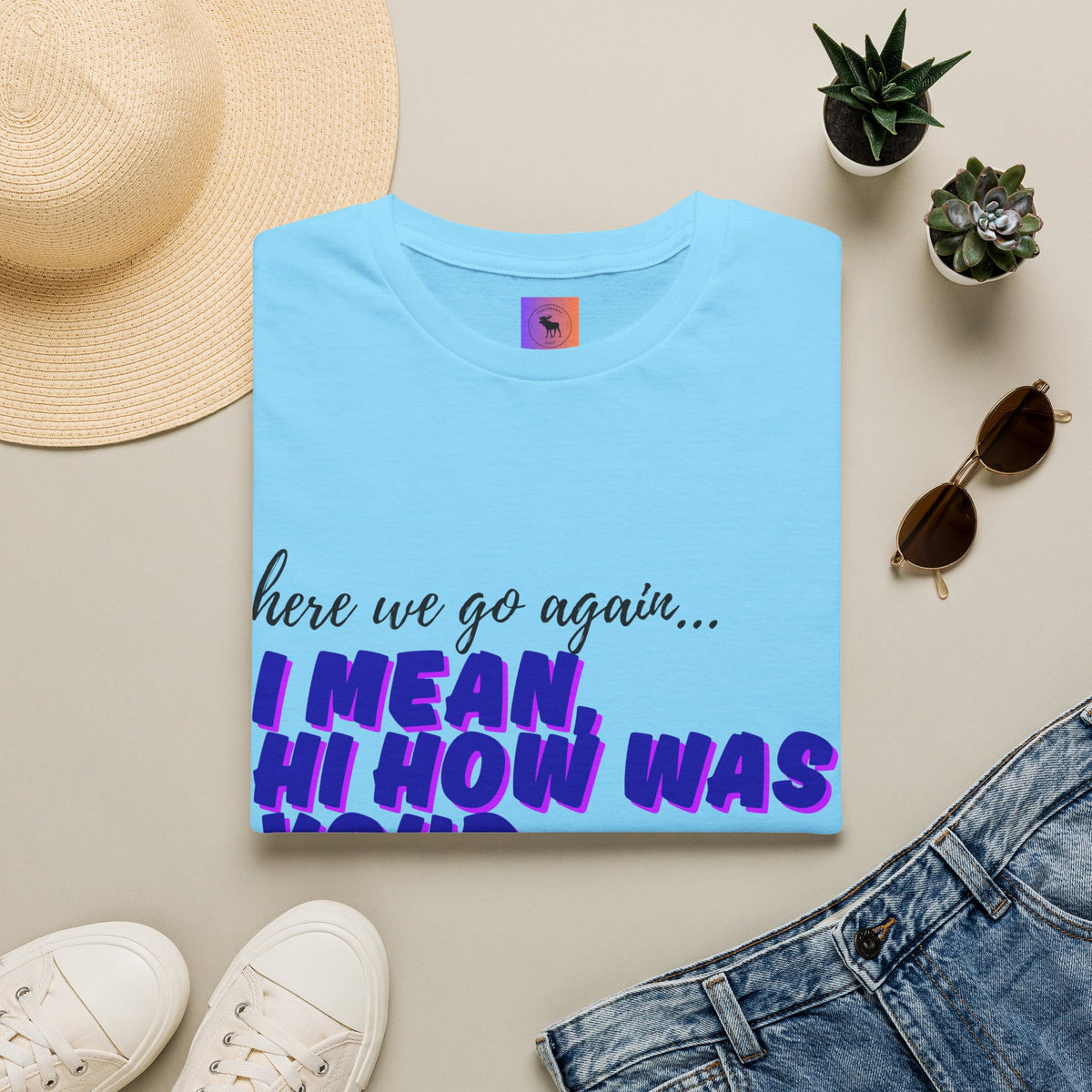 Here We Go Again… I Mean Hi — Casual back to school Graphic T-Shirt