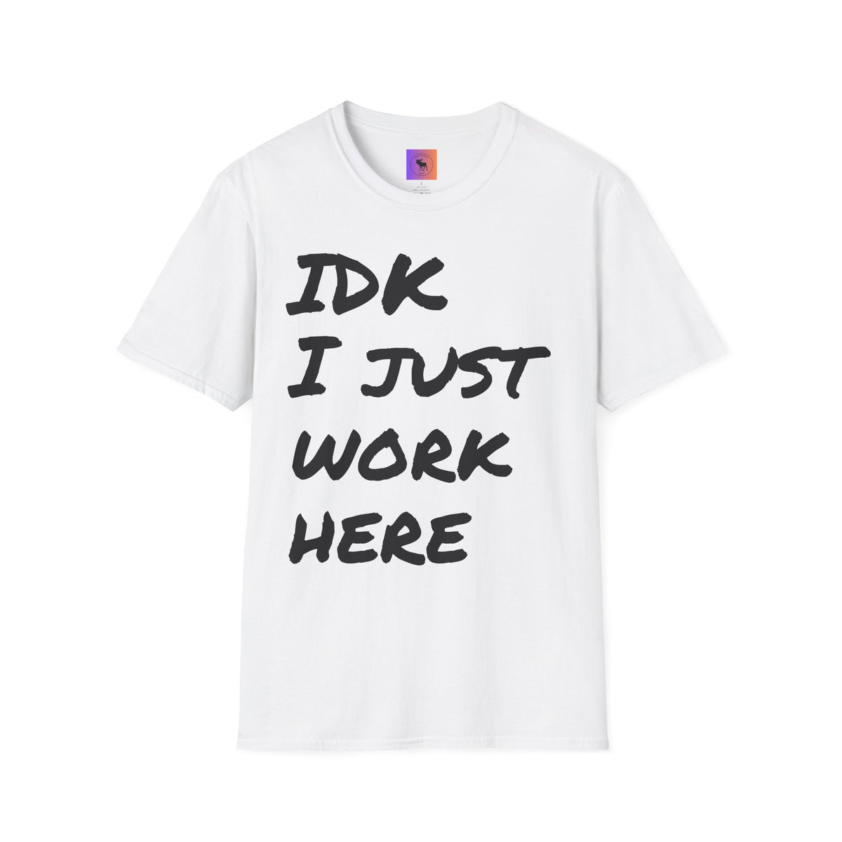 IDK I Just Work Here T-Shirt