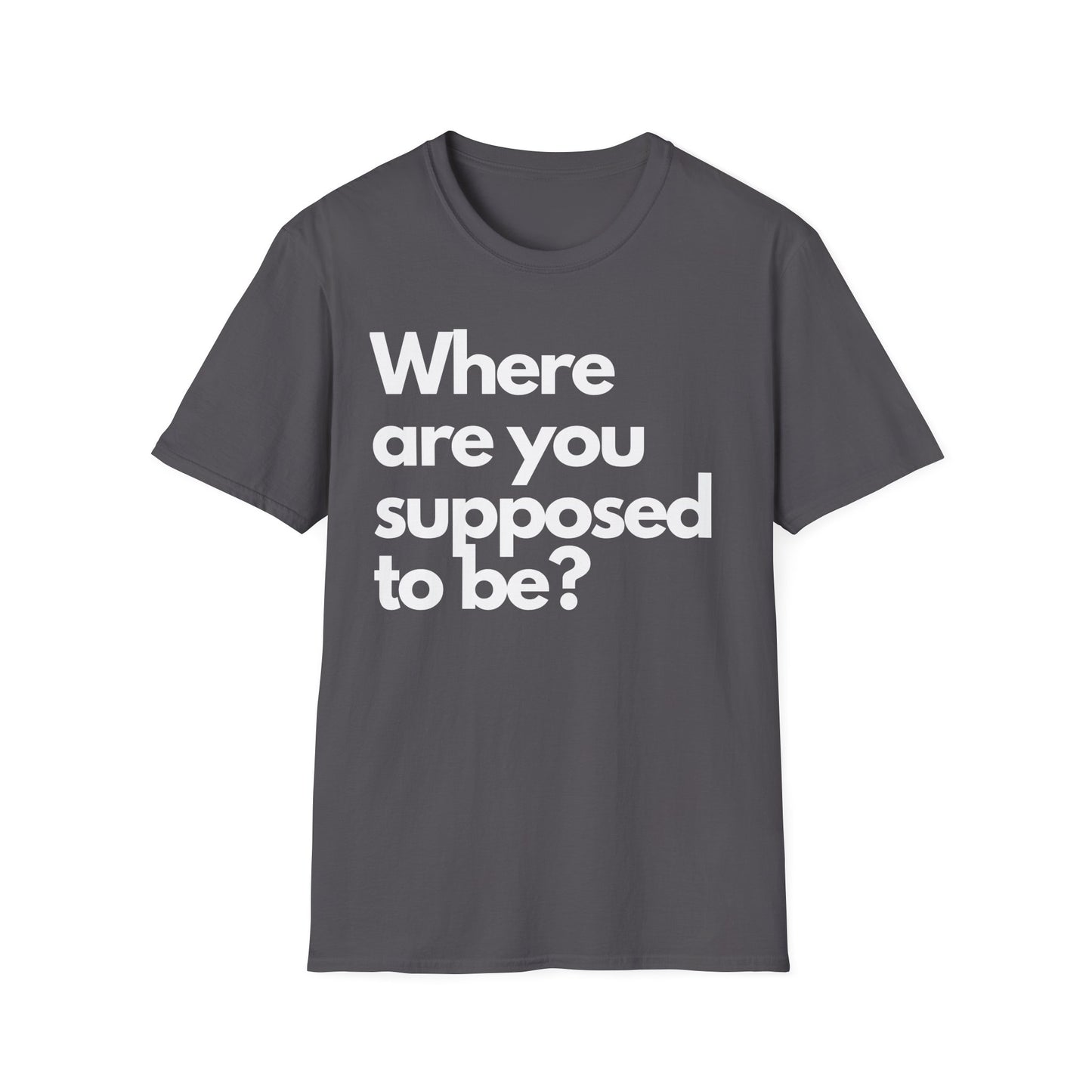 Graphic T‑Shirt — "Where Are You Supposed To Be?" Bold Statement Tee
