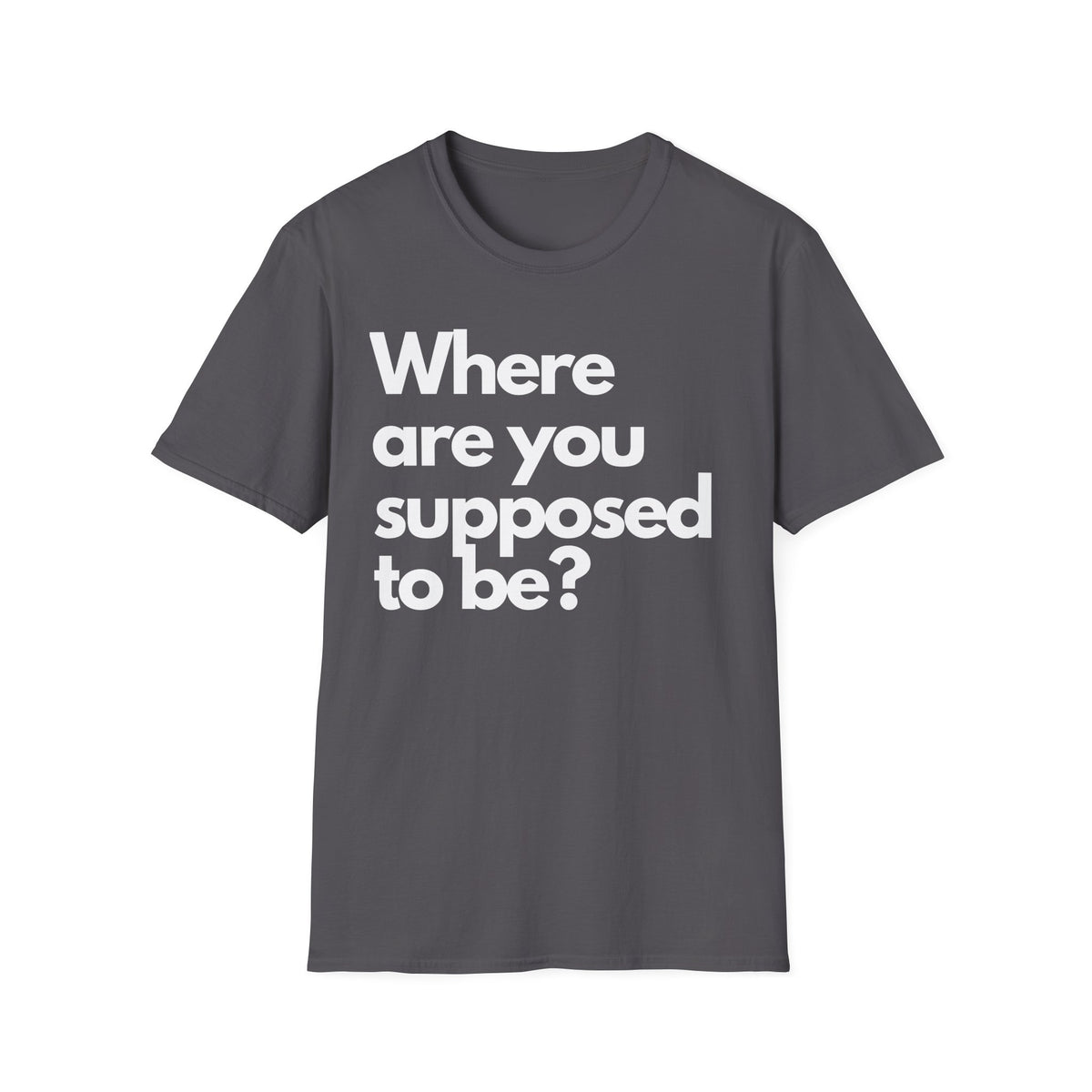 Graphic T‑Shirt — "Where Are You Supposed To Be?" Bold Statement Tee