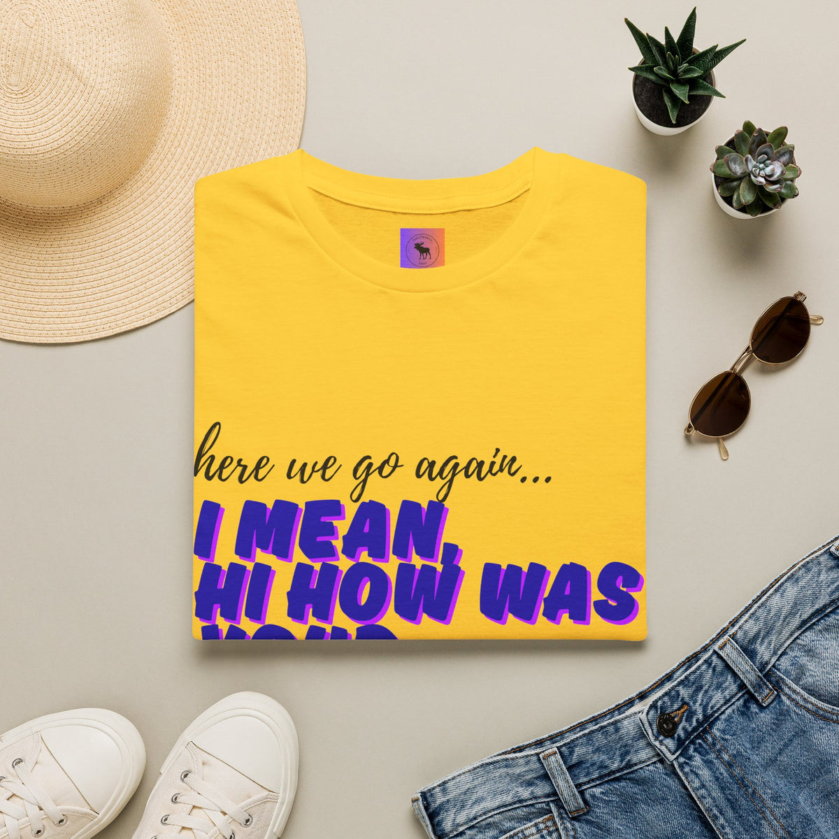 Here We Go Again… I Mean Hi — Casual back to school Graphic T-Shirt