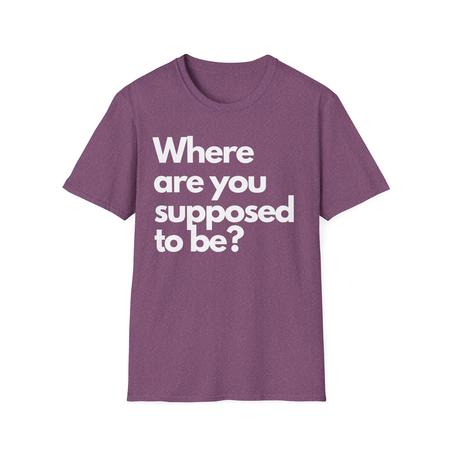 Graphic T‑Shirt — "Where Are You Supposed To Be?" Bold Statement Tee