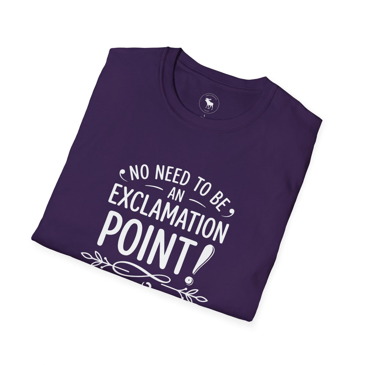 T-Shirt — "No Need to Be an Exclamation Point" Funny Typography Tee