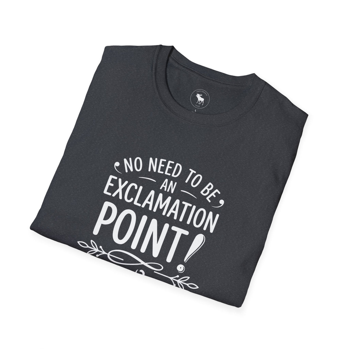 T-Shirt — "No Need to Be an Exclamation Point" Funny Typography Tee