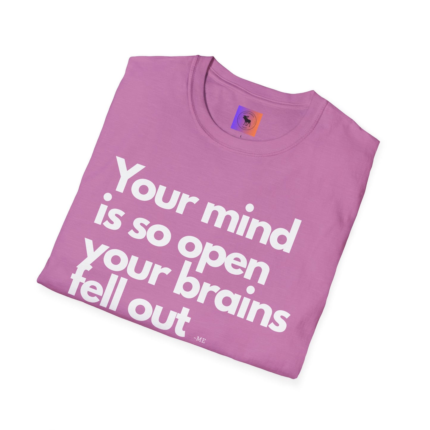 Funny Quote T-Shirt — “Your mind is so open your brains fell out”