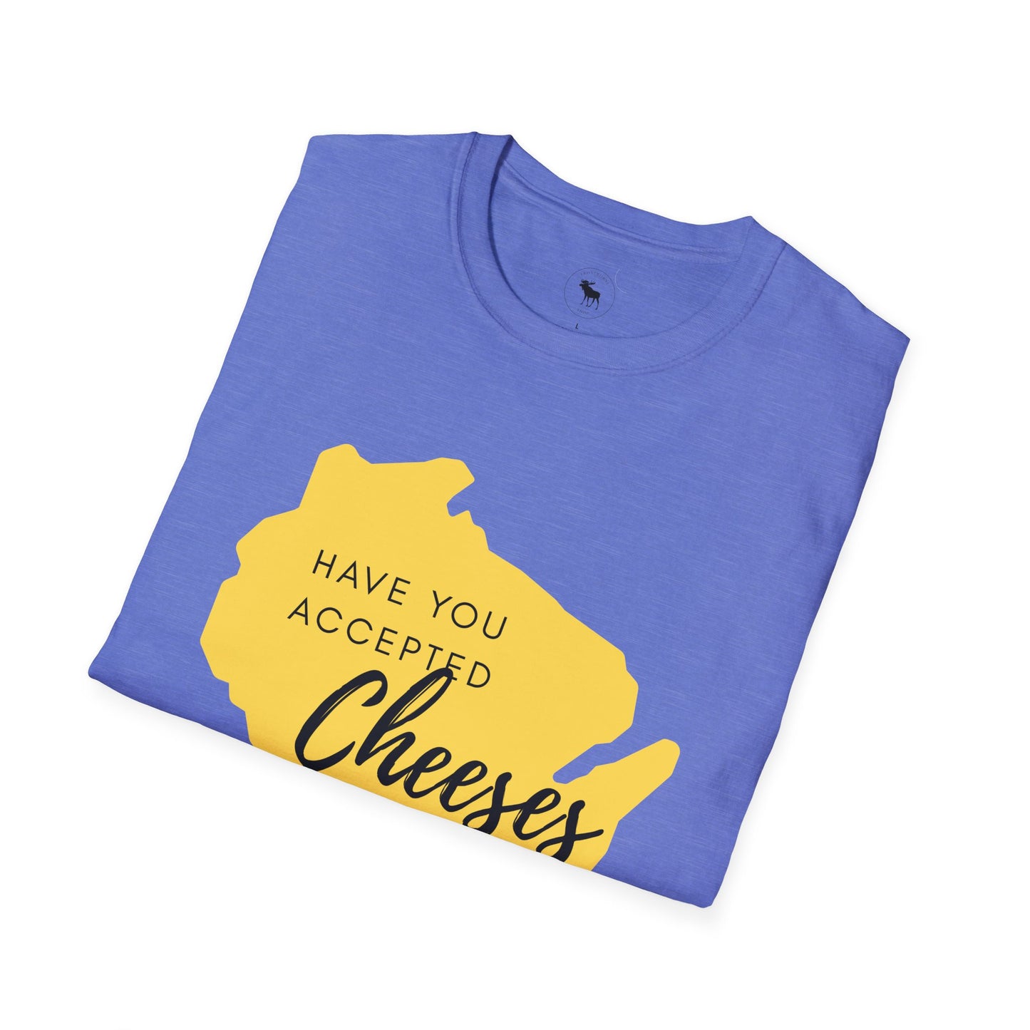 Have You Accepted Cheeses? Wisconsin Cheese Lover T-Shirt