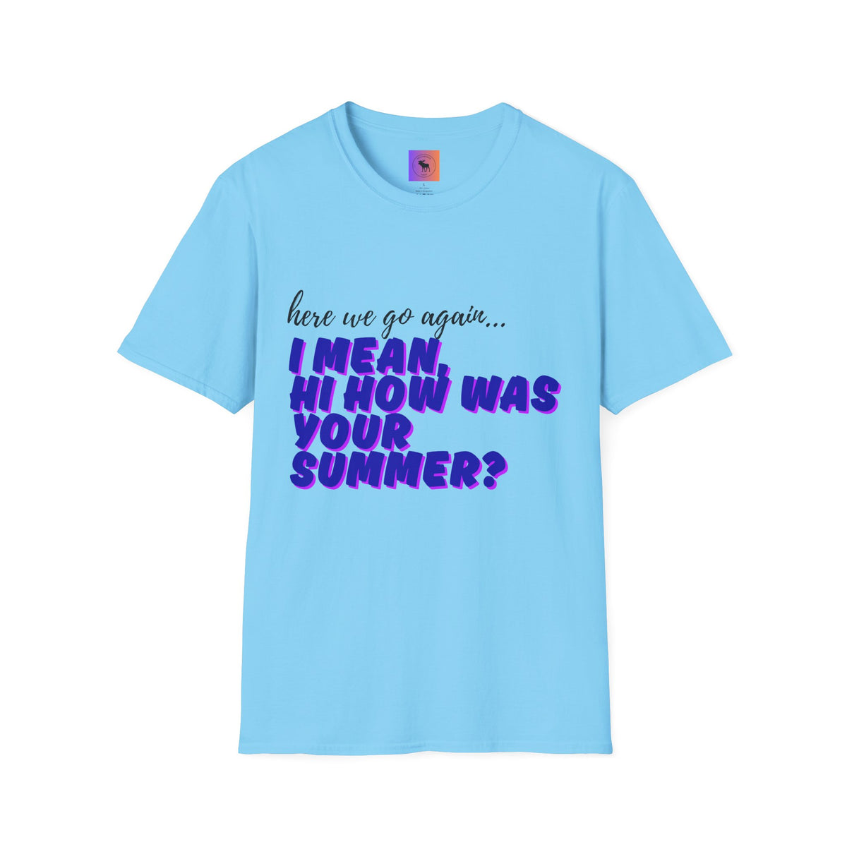 Here We Go Again… I Mean Hi — Casual back to school Graphic T-Shirt