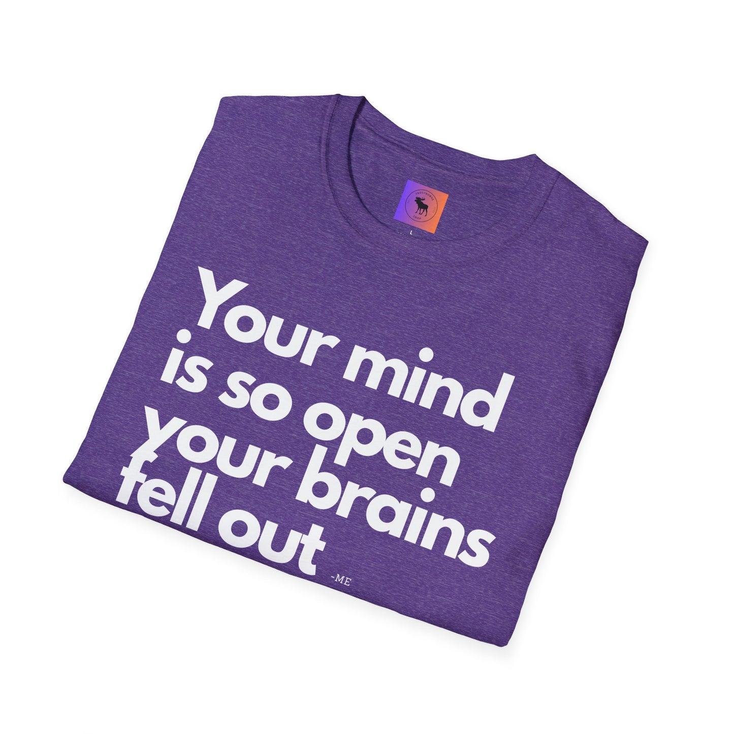 Funny Quote T-Shirt — “Your mind is so open your brains fell out”