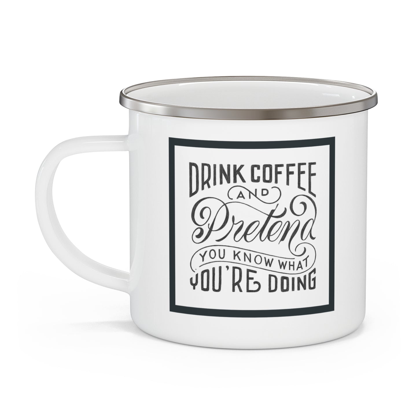 Enamel Camping Mug, drink coffee and pretend you know what youre doing