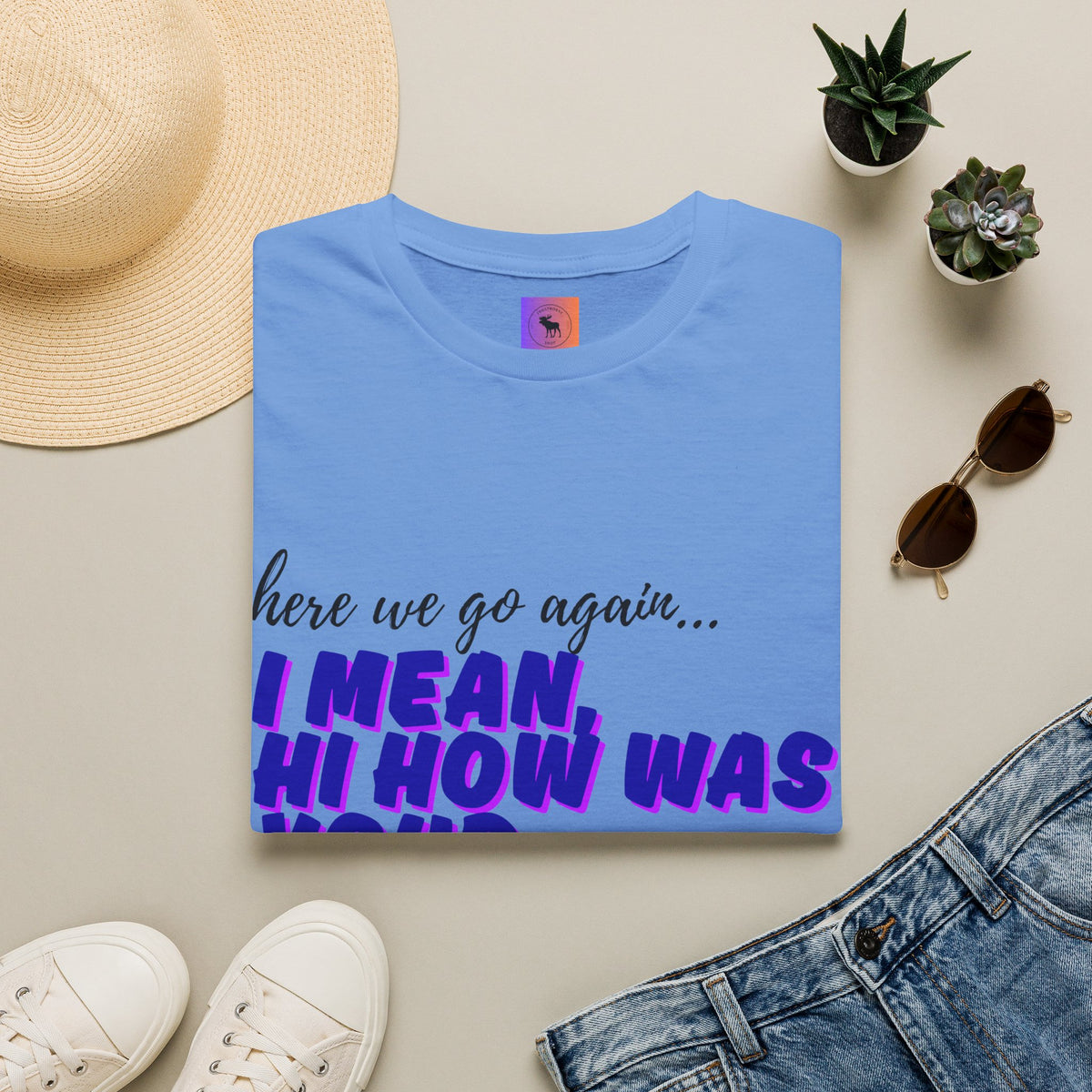 Here We Go Again… I Mean Hi — Casual back to school Graphic T-Shirt