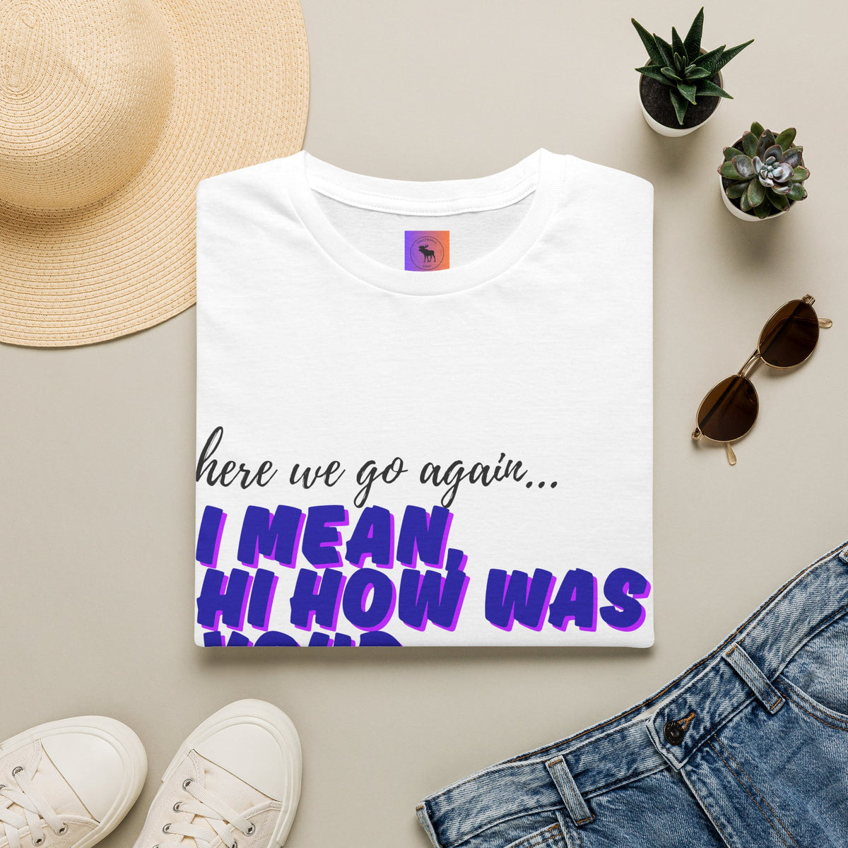 Here We Go Again… I Mean Hi — Casual back to school Graphic T-Shirt