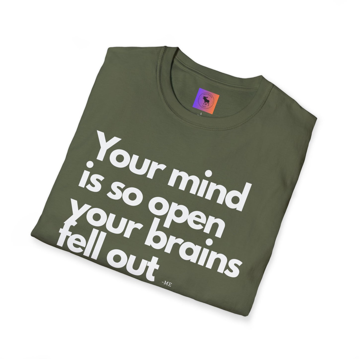 Funny Quote T-Shirt — “Your mind is so open your brains fell out”