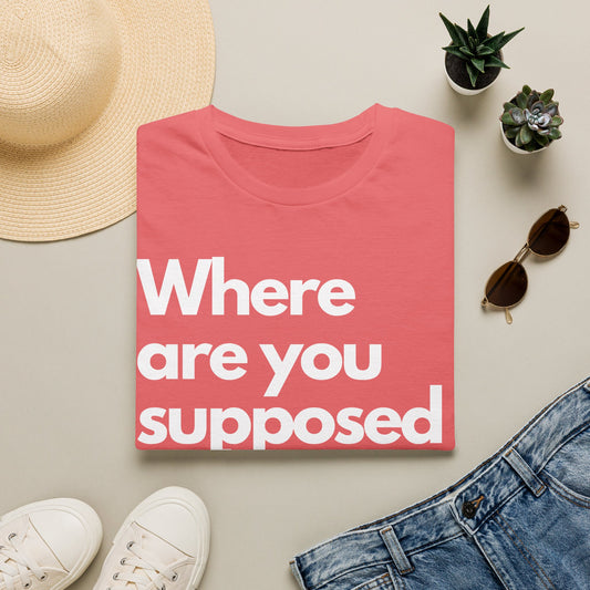 Graphic T‑Shirt — "Where Are You Supposed To Be?" Bold Statement Tee