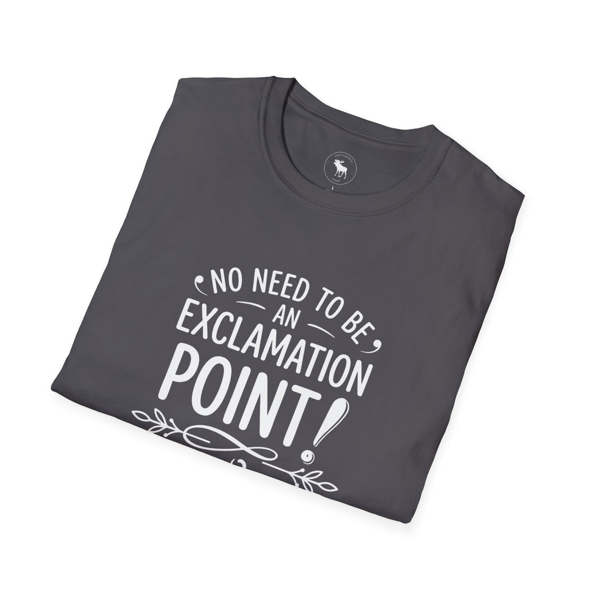 T-Shirt — "No Need to Be an Exclamation Point" Funny Typography Tee