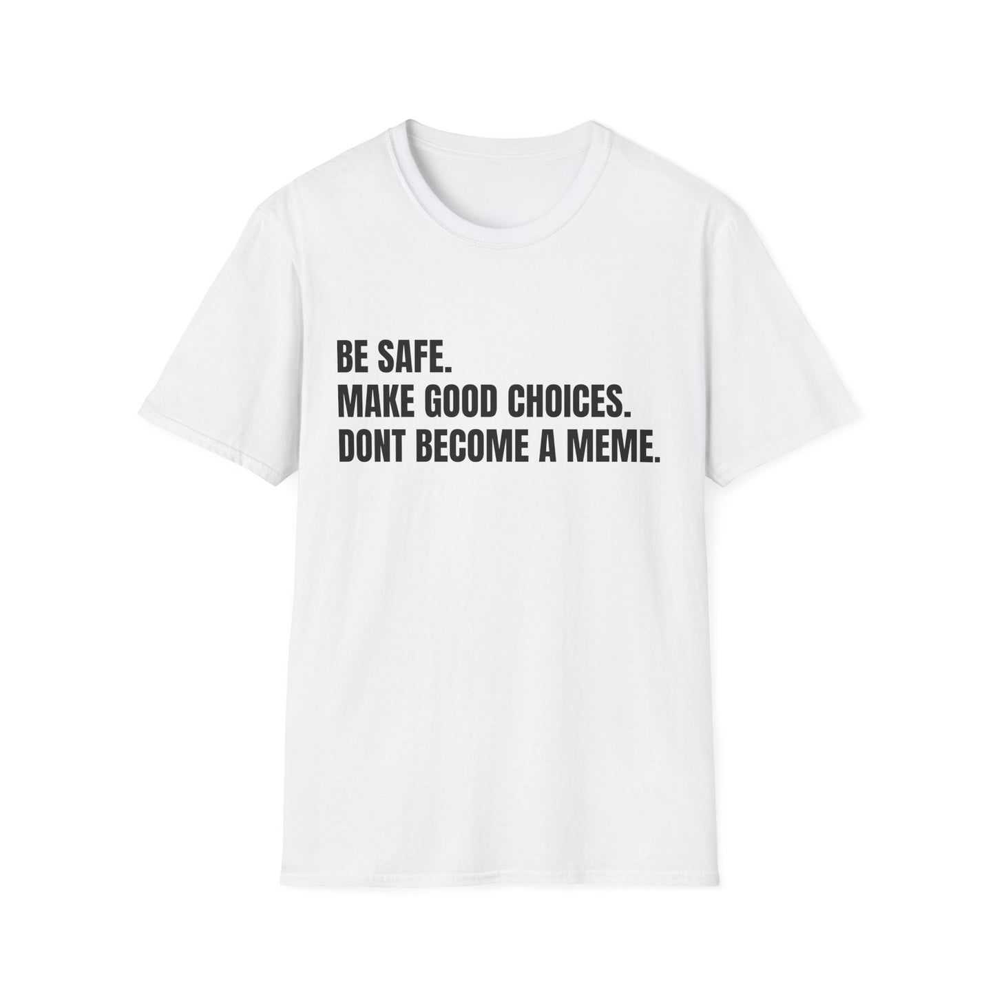 T-Shirt — "Be Safe. Make Good Choices. Don't Become a Meme." Minimalist Statement Tee