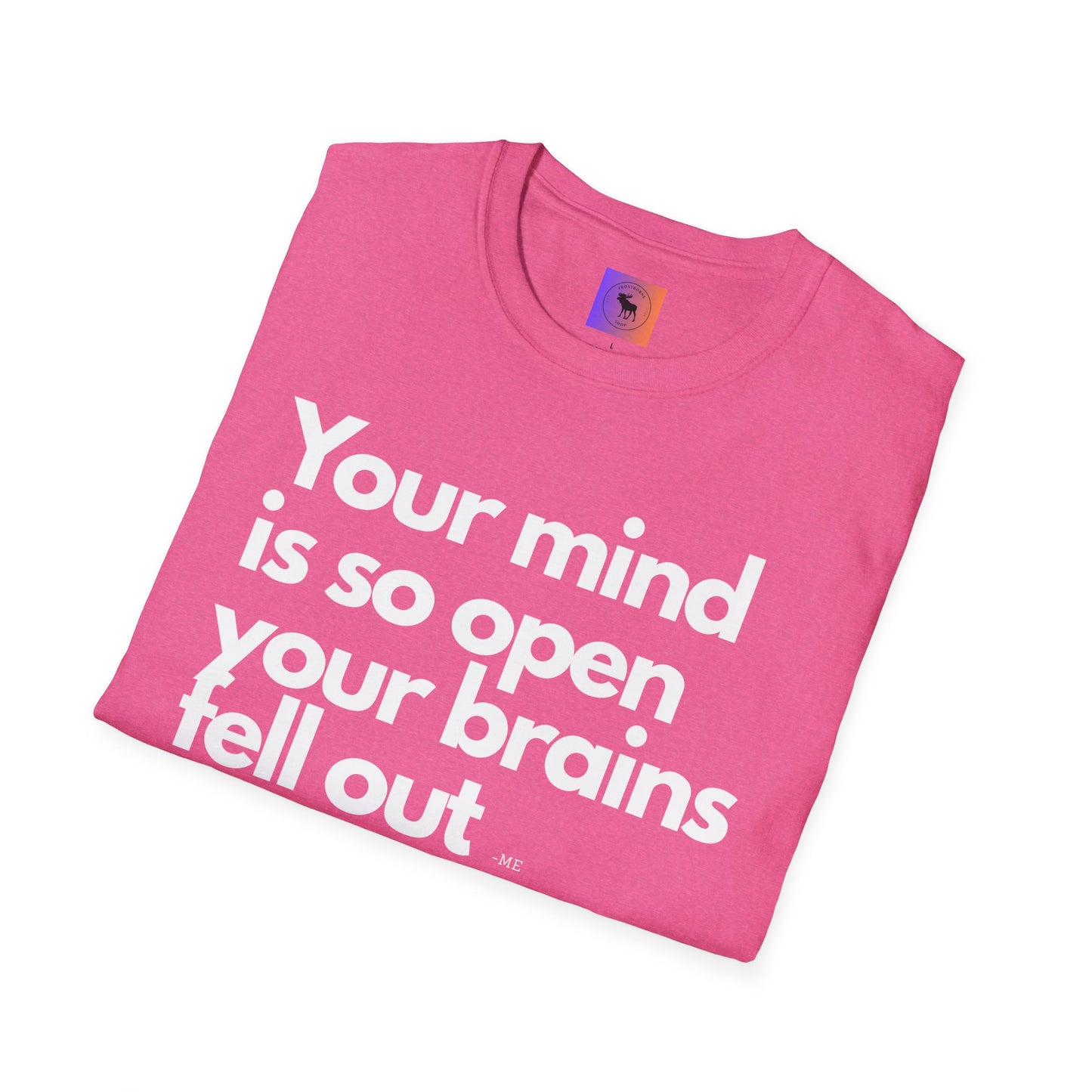 Funny Quote T-Shirt — “Your mind is so open your brains fell out”