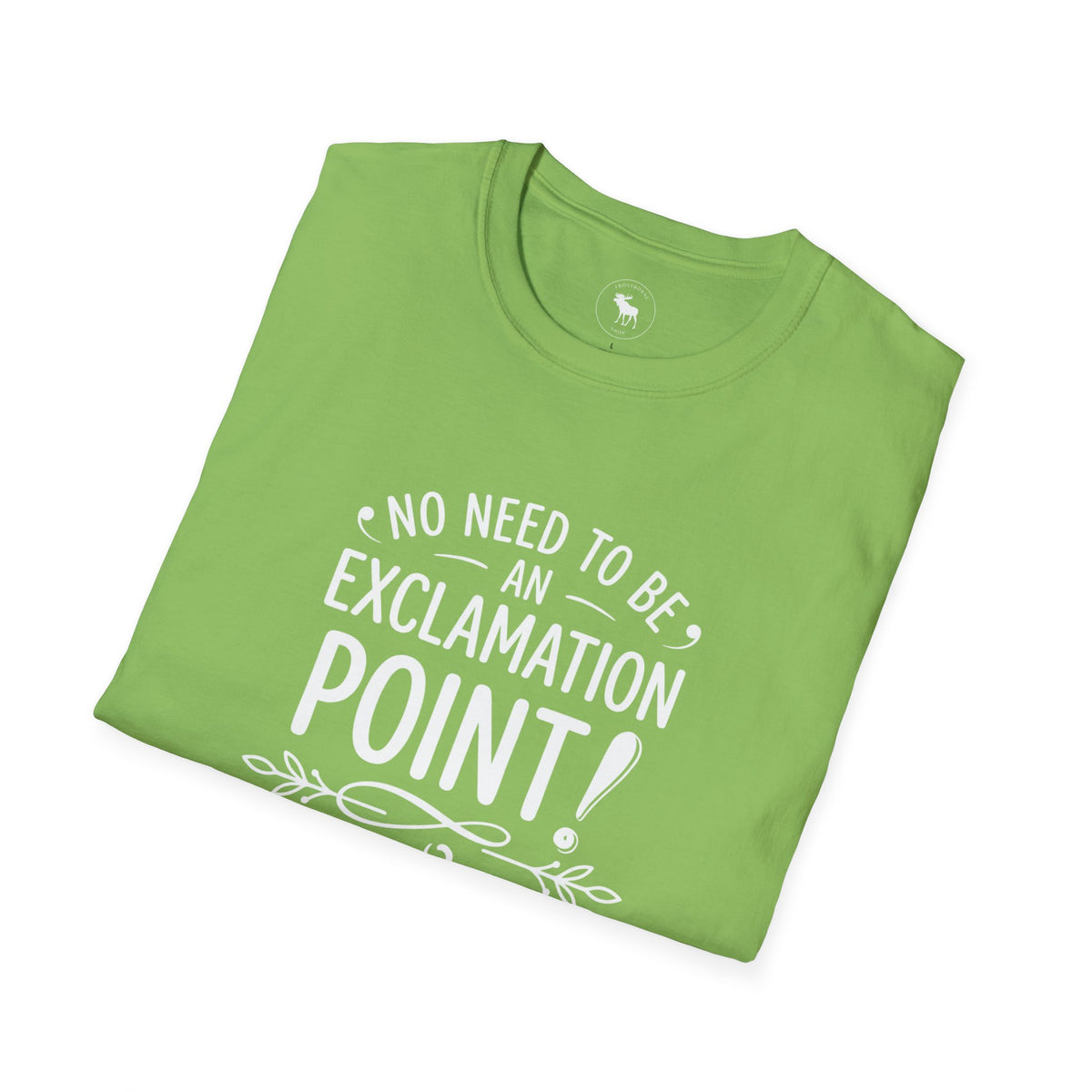 T-Shirt — "No Need to Be an Exclamation Point" Funny Typography Tee