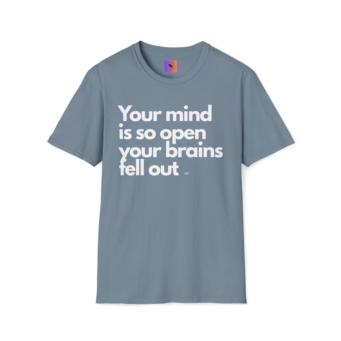 Funny Quote T-Shirt — “Your mind is so open your brains fell out”