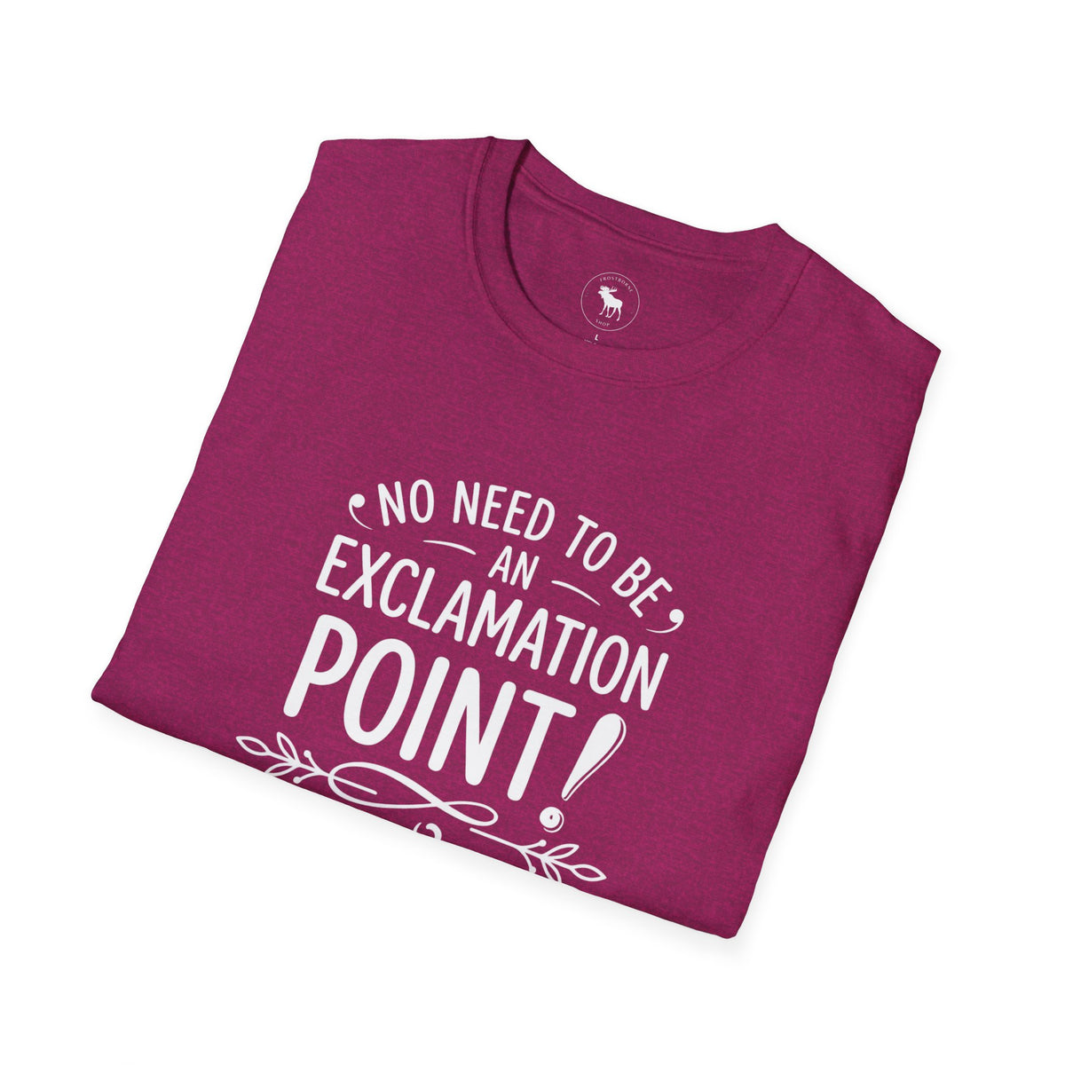 T-Shirt — "No Need to Be an Exclamation Point" Funny Typography Tee