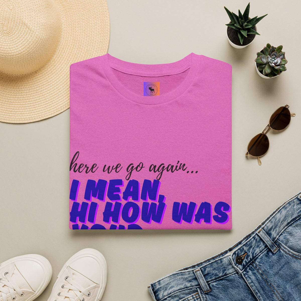 Here We Go Again… I Mean Hi — Casual back to school Graphic T-Shirt