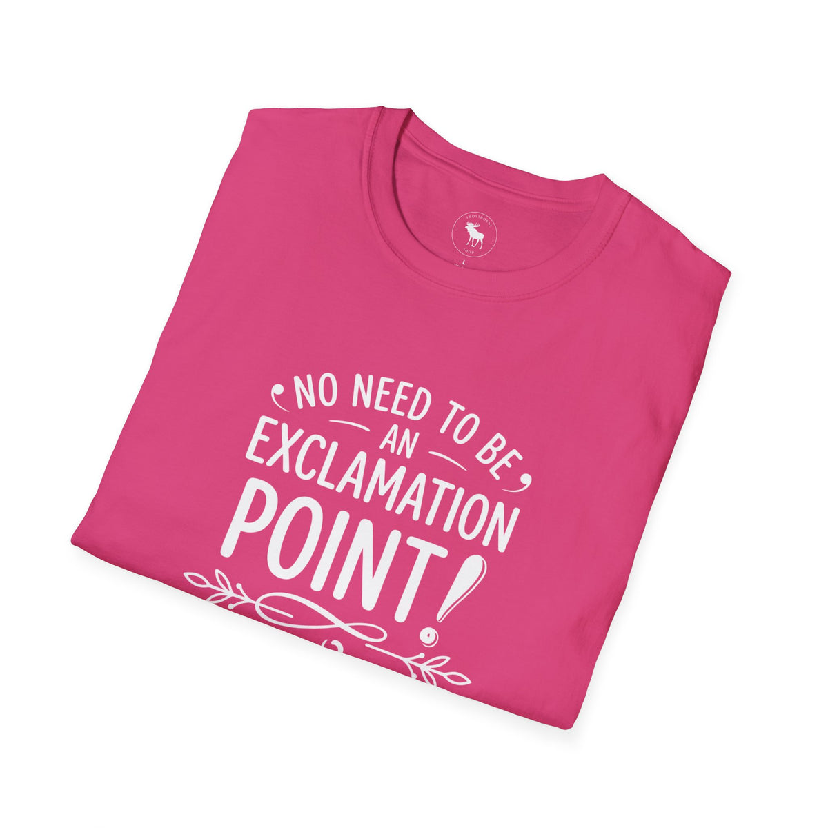T-Shirt — "No Need to Be an Exclamation Point" Funny Typography Tee