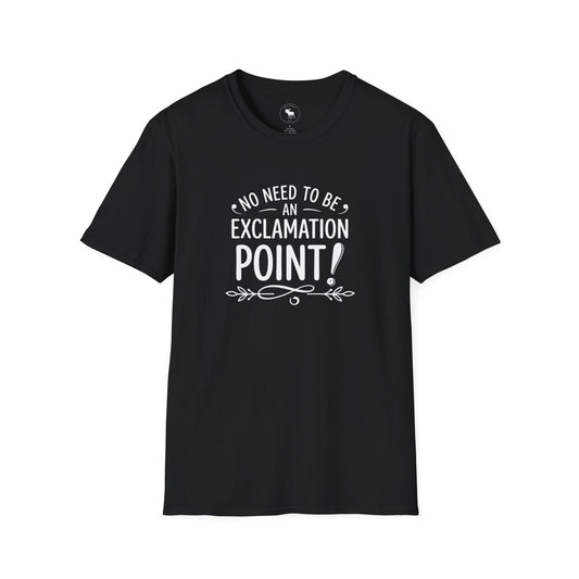 T-Shirt — "No Need to Be an Exclamation Point" Funny Typography Tee