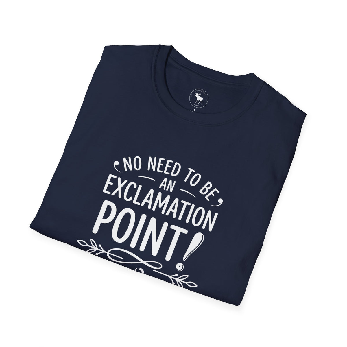 T-Shirt — "No Need to Be an Exclamation Point" Funny Typography Tee