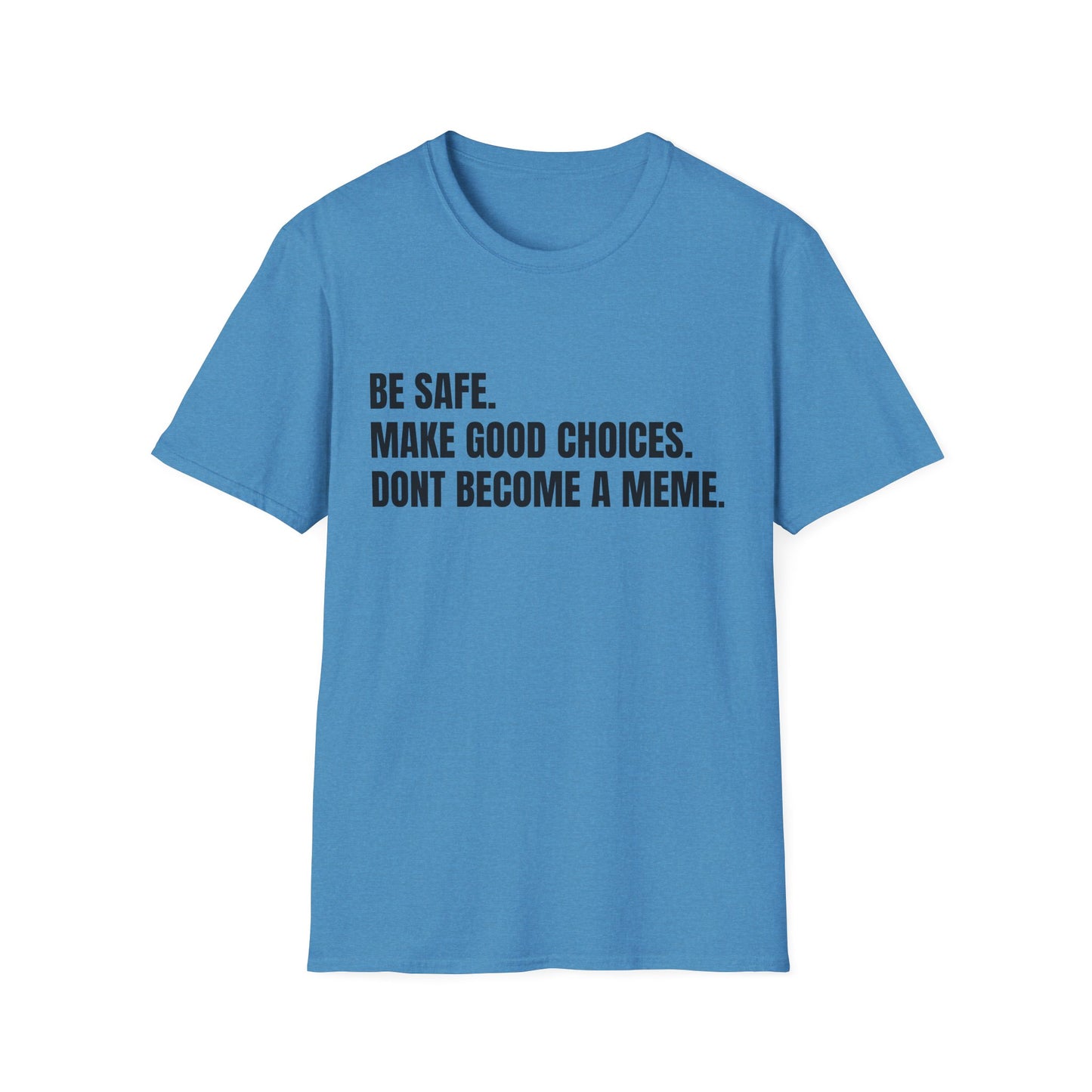T-Shirt — "Be Safe. Make Good Choices. Don't Become a Meme." Minimalist Statement Tee