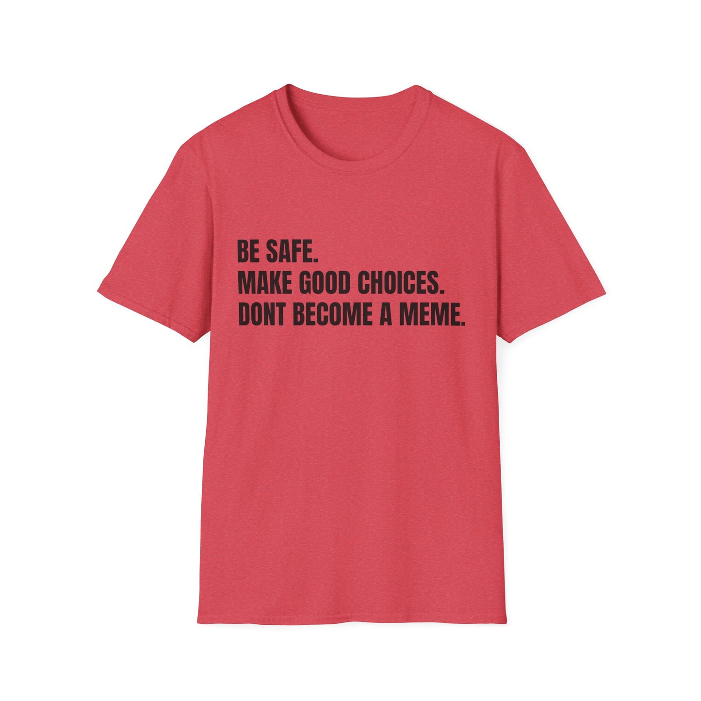 T-Shirt — "Be Safe. Make Good Choices. Don't Become a Meme." Minimalist Statement Tee