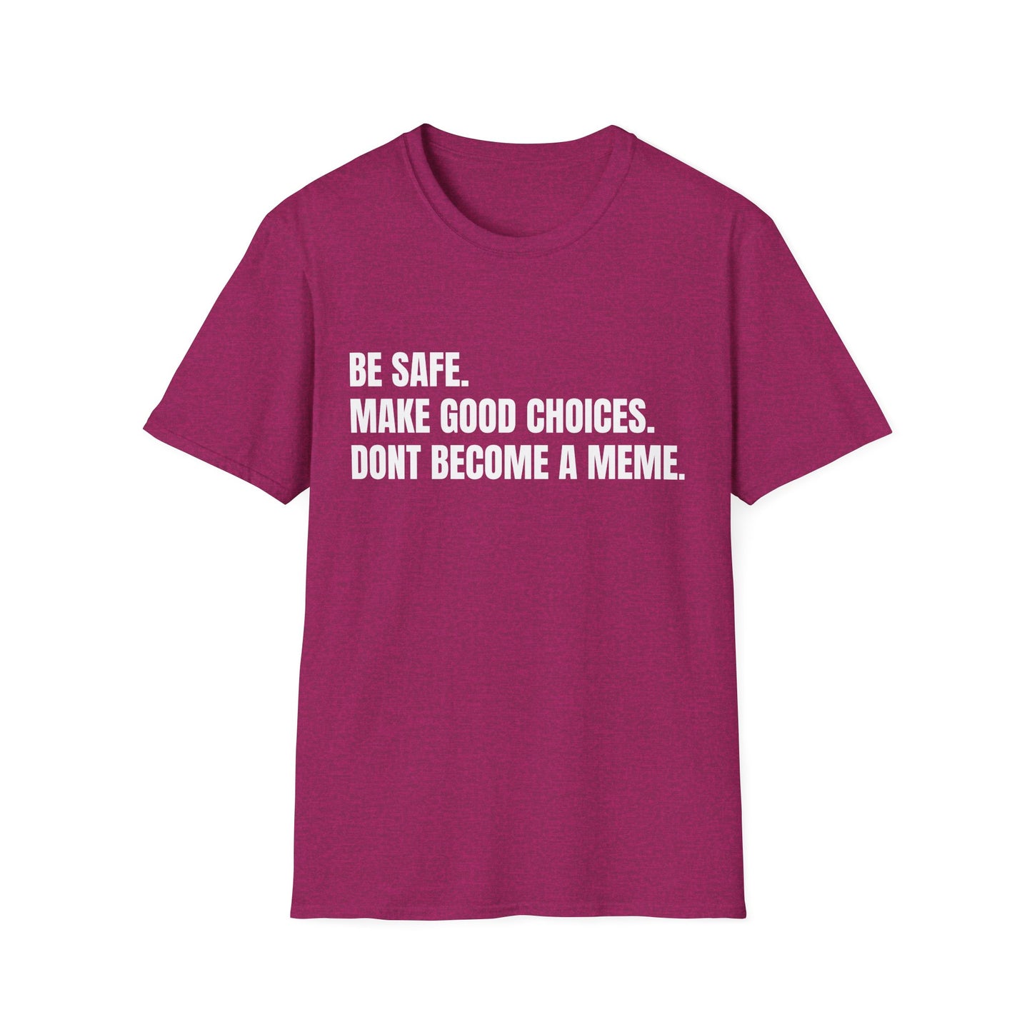 T-Shirt — "Be Safe. Make Good Choices. Don't Become a Meme." Minimalist Statement Tee