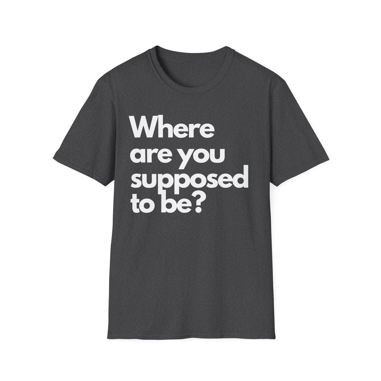 Graphic T‑Shirt — "Where Are You Supposed To Be?" Bold Statement Tee