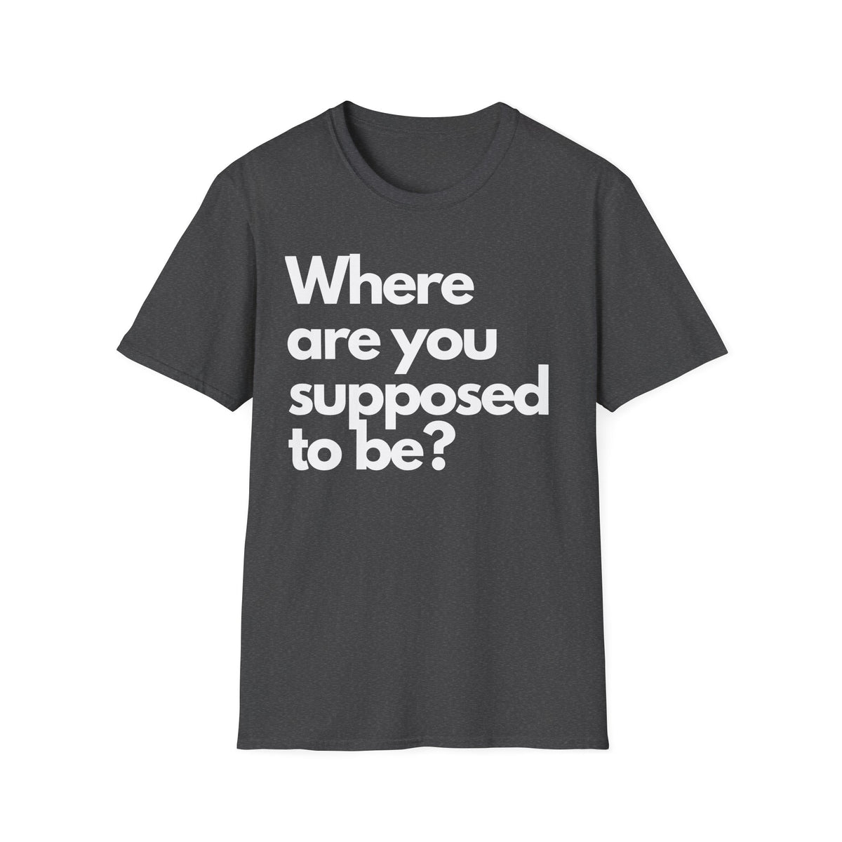 Graphic T‑Shirt — "Where Are You Supposed To Be?" Bold Statement Tee