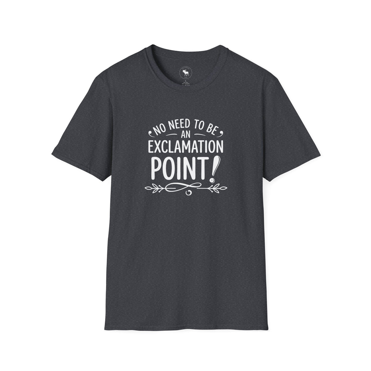 T-Shirt — "No Need to Be an Exclamation Point" Funny Typography Tee